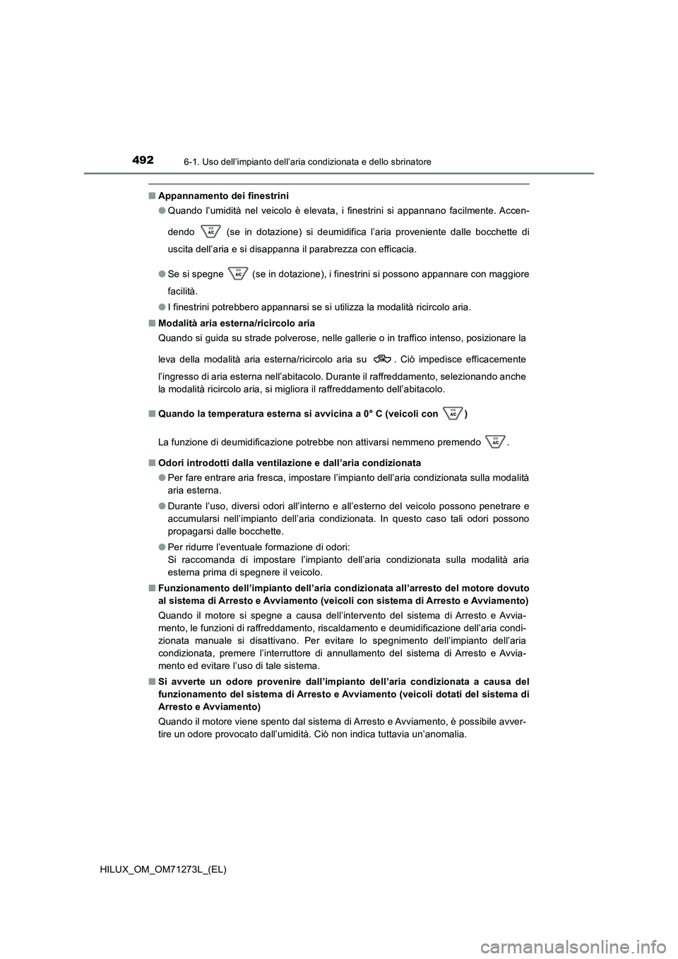 TOYOTA HILUX 2019 Manuale duso (in Italian) 4926-1. Uso dell’impianto dell’aria condizionata e dello sbrinatore
HILUX_OM_OM71273L_(EL)
■Appannamento dei finestrini
● Quando l’umidità nel veicolo è elevata, i finestrini si appannano TOYOTA HILUX 2019 Manuale duso (in Italian) 4926-1. Uso dell’impianto dell’aria condizionata e dello sbrinatore
HILUX_OM_OM71273L_(EL)
■Appannamento dei finestrini
● Quando l’umidità nel veicolo è elevata, i finestrini si appannano