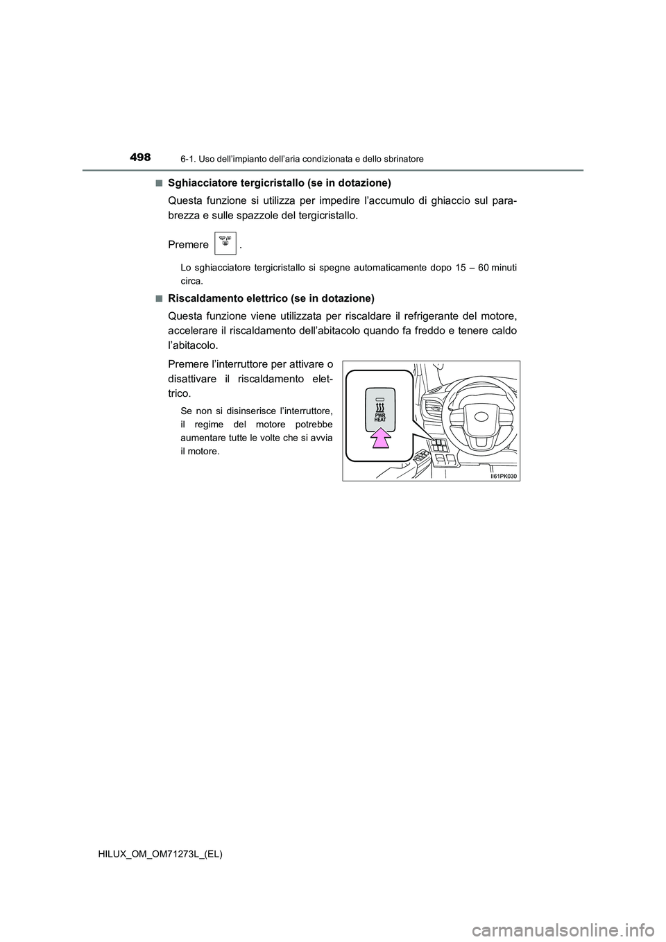 TOYOTA HILUX 2019 Manuale duso (in Italian) 4986-1. Uso dell’impianto dell’aria condizionata e dello sbrinatore
HILUX_OM_OM71273L_(EL)■
Sghiacciatore tergicristallo (se in dotazione)
Questa funzione si utilizza per impedire l’accumulo d TOYOTA HILUX 2019 Manuale duso (in Italian) 4986-1. Uso dell’impianto dell’aria condizionata e dello sbrinatore
HILUX_OM_OM71273L_(EL)■
Sghiacciatore tergicristallo (se in dotazione)
Questa funzione si utilizza per impedire l’accumulo d