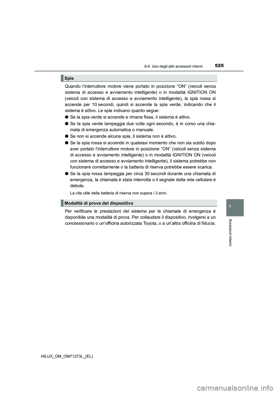 TOYOTA HILUX 2019 Manuale duso (in Italian) 5256-4. Uso degli altri accessori interni
HILUX_OM_OM71273L_(EL)
6
Accessori interni
Quando l’interruttore motore viene portato in posizione “ON” (veicoli senza
sistema di accesso e avviamento i TOYOTA HILUX 2019 Manuale duso (in Italian) 5256-4. Uso degli altri accessori interni
HILUX_OM_OM71273L_(EL)
6
Accessori interni
Quando l’interruttore motore viene portato in posizione “ON” (veicoli senza
sistema di accesso e avviamento i