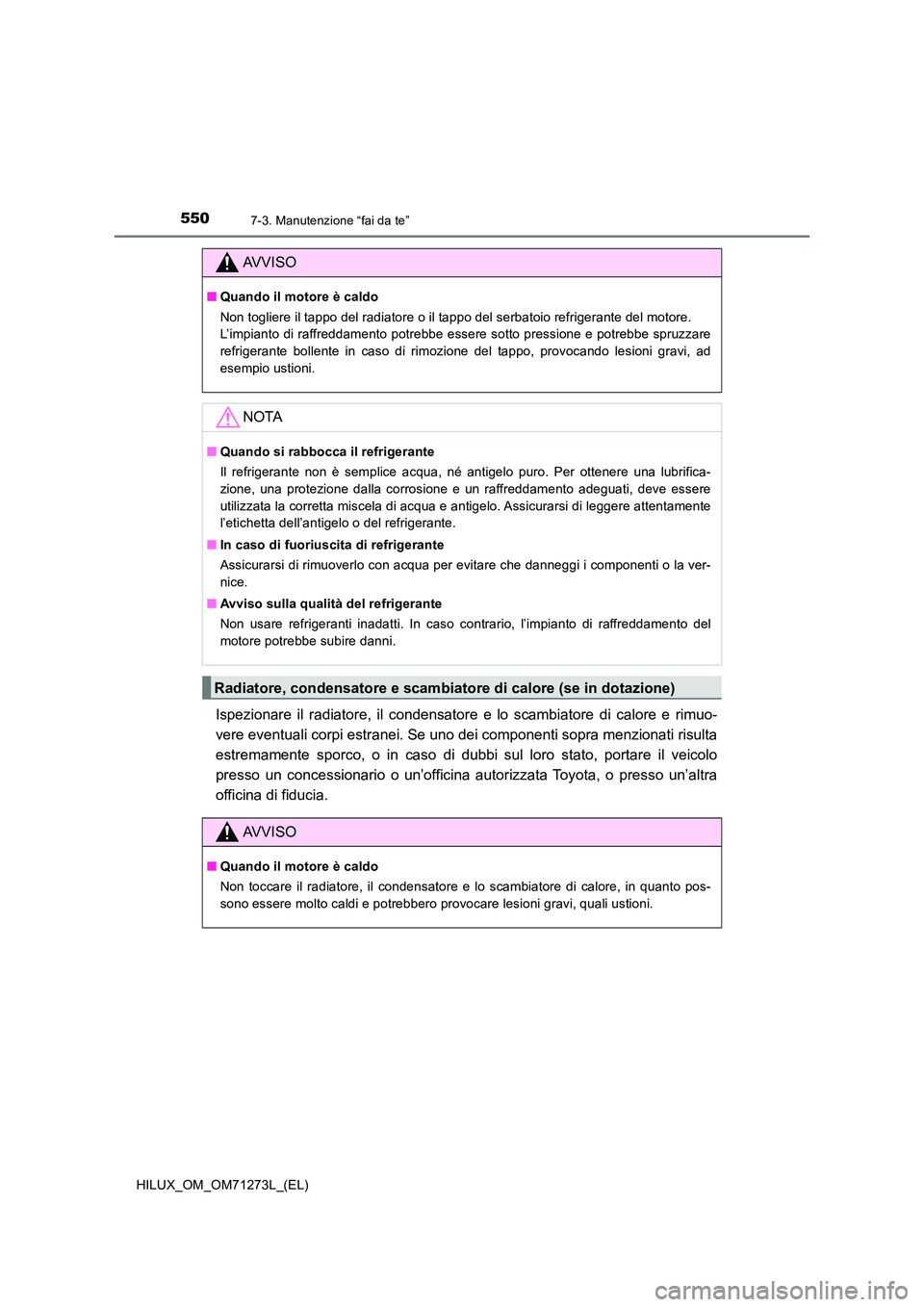 TOYOTA HILUX 2019 Manuale duso (in Italian) 5507-3. Manutenzione “fai da te”
HILUX_OM_OM71273L_(EL)
Ispezionare il radiatore, il condensatore e lo scambiatore di calore e rimuo-
vere eventuali corpi estranei. Se uno dei componenti sopra me TOYOTA HILUX 2019 Manuale duso (in Italian) 5507-3. Manutenzione “fai da te”
HILUX_OM_OM71273L_(EL)
Ispezionare il radiatore, il condensatore e lo scambiatore di calore e rimuo-
vere eventuali corpi estranei. Se uno dei componenti sopra me