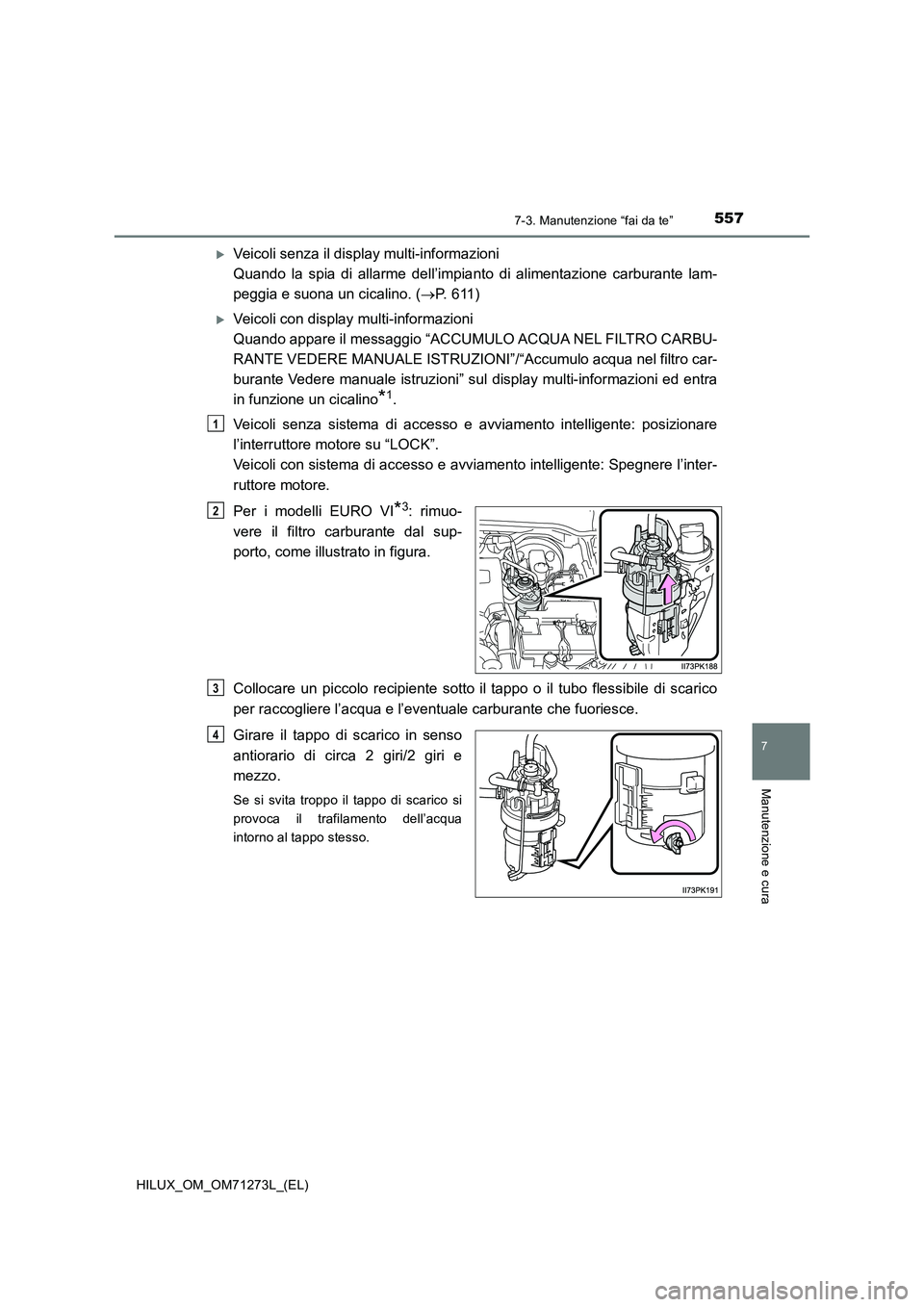 TOYOTA HILUX 2019 Manuale duso (in Italian) 5577-3. Manutenzione “fai da te”
HILUX_OM_OM71273L_(EL)
7
Manutenzione e cura
Veicoli senza il display multi-informazioni
Quando la spia di allarme dell’impianto di alimentazione carburante TOYOTA HILUX 2019 Manuale duso (in Italian) 5577-3. Manutenzione “fai da te”
HILUX_OM_OM71273L_(EL)
7
Manutenzione e cura
Veicoli senza il display multi-informazioni
Quando la spia di allarme dell’impianto di alimentazione carburante