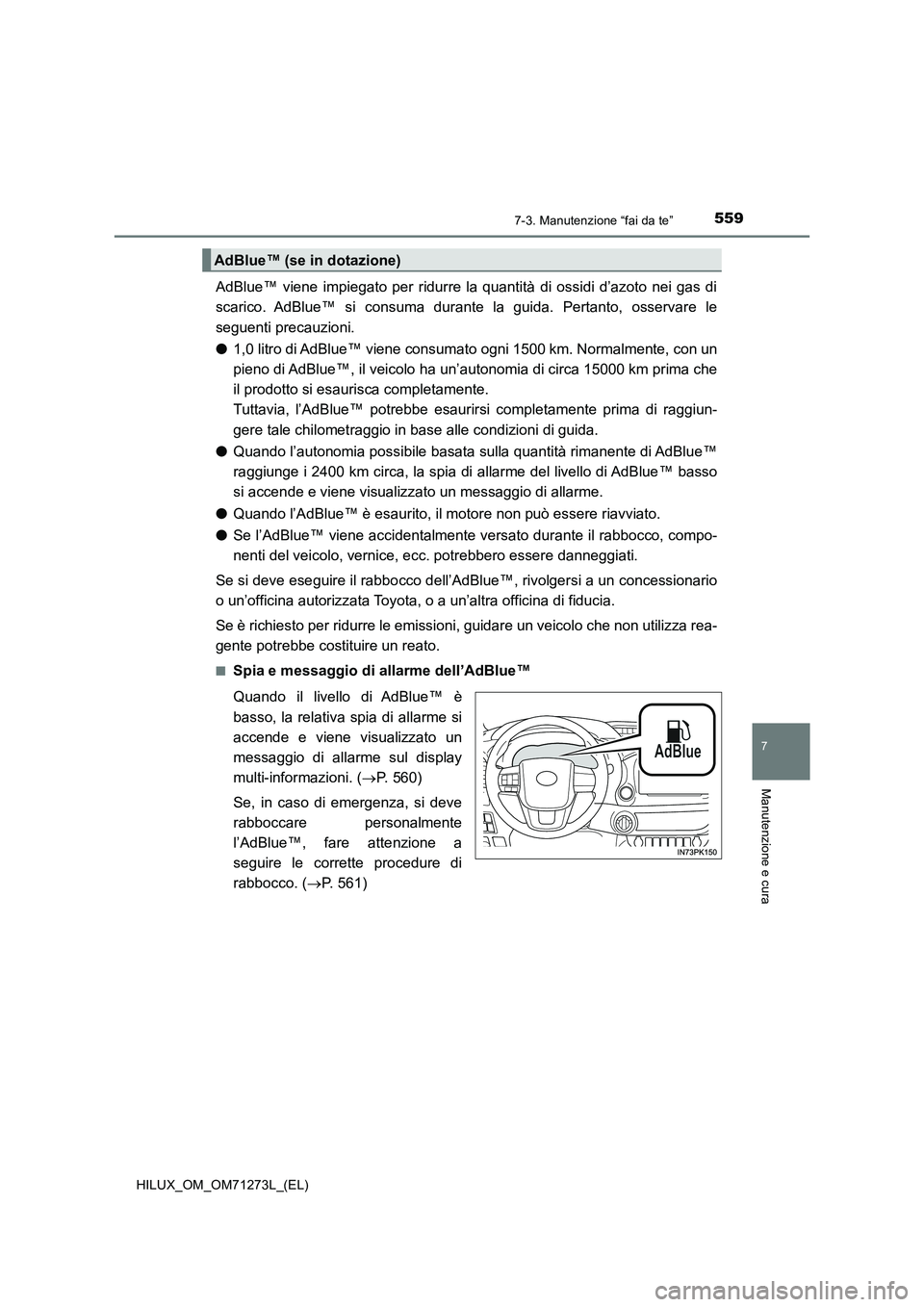 TOYOTA HILUX 2019 Manuale duso (in Italian) 5597-3. Manutenzione “fai da te”
HILUX_OM_OM71273L_(EL)
7
Manutenzione e cura
AdBlue™ viene impiegato per ridurre la quantità di ossidi d’azoto nei gas di
scarico. AdBlue™ si consuma durant TOYOTA HILUX 2019 Manuale duso (in Italian) 5597-3. Manutenzione “fai da te”
HILUX_OM_OM71273L_(EL)
7
Manutenzione e cura
AdBlue™ viene impiegato per ridurre la quantità di ossidi d’azoto nei gas di
scarico. AdBlue™ si consuma durant