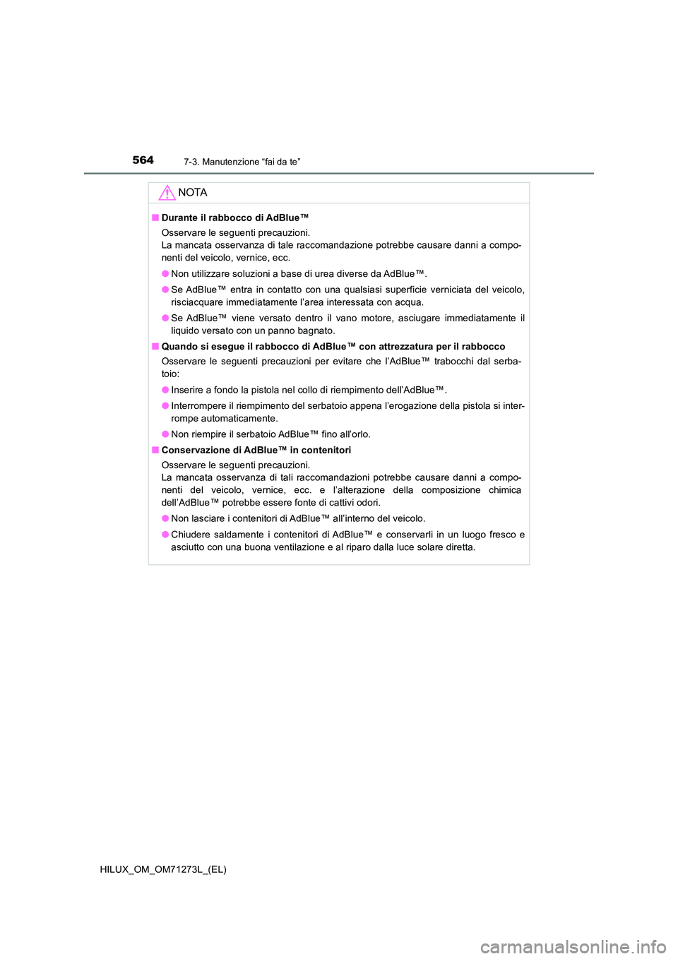 TOYOTA HILUX 2019 Manuale duso (in Italian) 5647-3. Manutenzione “fai da te”
HILUX_OM_OM71273L_(EL)
NOTA
■Durante il rabbocco di AdBlue™
Osservare le seguenti precauzioni.
La mancata osservanza di tale raccomandazione potrebbe causar TOYOTA HILUX 2019 Manuale duso (in Italian) 5647-3. Manutenzione “fai da te”
HILUX_OM_OM71273L_(EL)
NOTA
■Durante il rabbocco di AdBlue™
Osservare le seguenti precauzioni.
La mancata osservanza di tale raccomandazione potrebbe causar