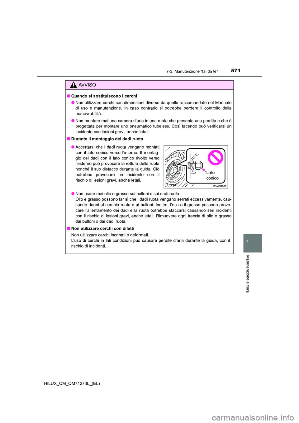TOYOTA HILUX 2019 Manuale duso (in Italian) 5717-3. Manutenzione “fai da te”
HILUX_OM_OM71273L_(EL)
7
Manutenzione e cura
AVVISO
■Quando si sostituiscono i cerchi
● Non utilizzare cerchi con dimensioni diverse da quelle raccomandate ne TOYOTA HILUX 2019 Manuale duso (in Italian) 5717-3. Manutenzione “fai da te”
HILUX_OM_OM71273L_(EL)
7
Manutenzione e cura
AVVISO
■Quando si sostituiscono i cerchi
● Non utilizzare cerchi con dimensioni diverse da quelle raccomandate ne
