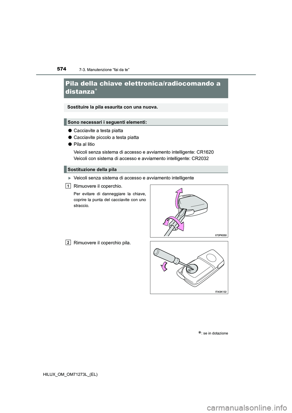 TOYOTA HILUX 2019 Manuale duso (in Italian) 5747-3. Manutenzione “fai da te”
HILUX_OM_OM71273L_(EL)
Pila della chiave elettronica/radiocomando a
distanza
●Cacciavite a testa piatta
●Cacciavite piccolo a testa piatta
●Pila al liti TOYOTA HILUX 2019 Manuale duso (in Italian) 5747-3. Manutenzione “fai da te”
HILUX_OM_OM71273L_(EL)
Pila della chiave elettronica/radiocomando a
distanza
●Cacciavite a testa piatta
●Cacciavite piccolo a testa piatta
●Pila al liti