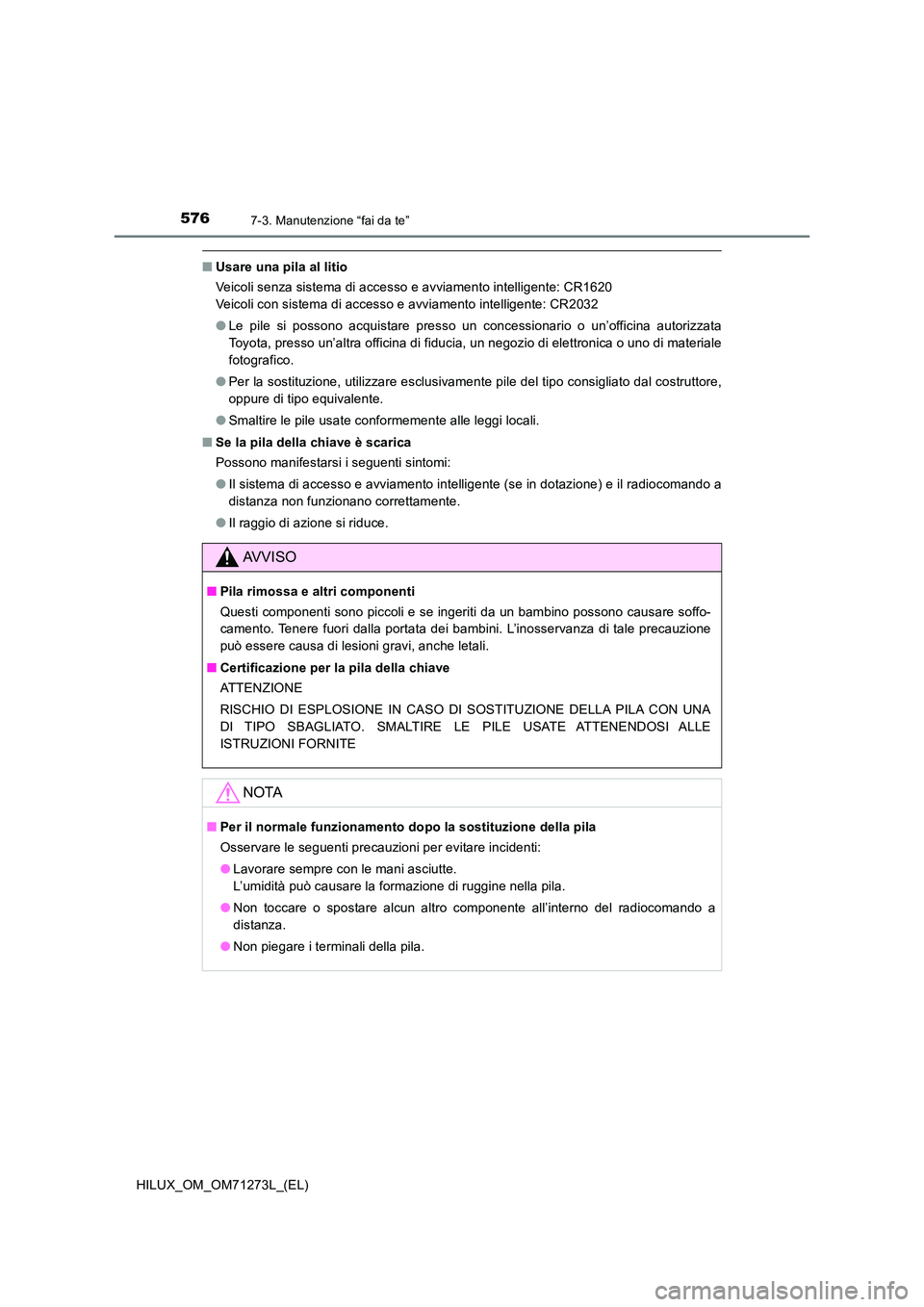 TOYOTA HILUX 2019 Manuale duso (in Italian) 5767-3. Manutenzione “fai da te”
HILUX_OM_OM71273L_(EL)
■Usare una pila al litio
Veicoli senza sistema di accesso e avviamento intelligente: CR1620
Veicoli con sistema di accesso e avviamento TOYOTA HILUX 2019 Manuale duso (in Italian) 5767-3. Manutenzione “fai da te”
HILUX_OM_OM71273L_(EL)
■Usare una pila al litio
Veicoli senza sistema di accesso e avviamento intelligente: CR1620
Veicoli con sistema di accesso e avviamento