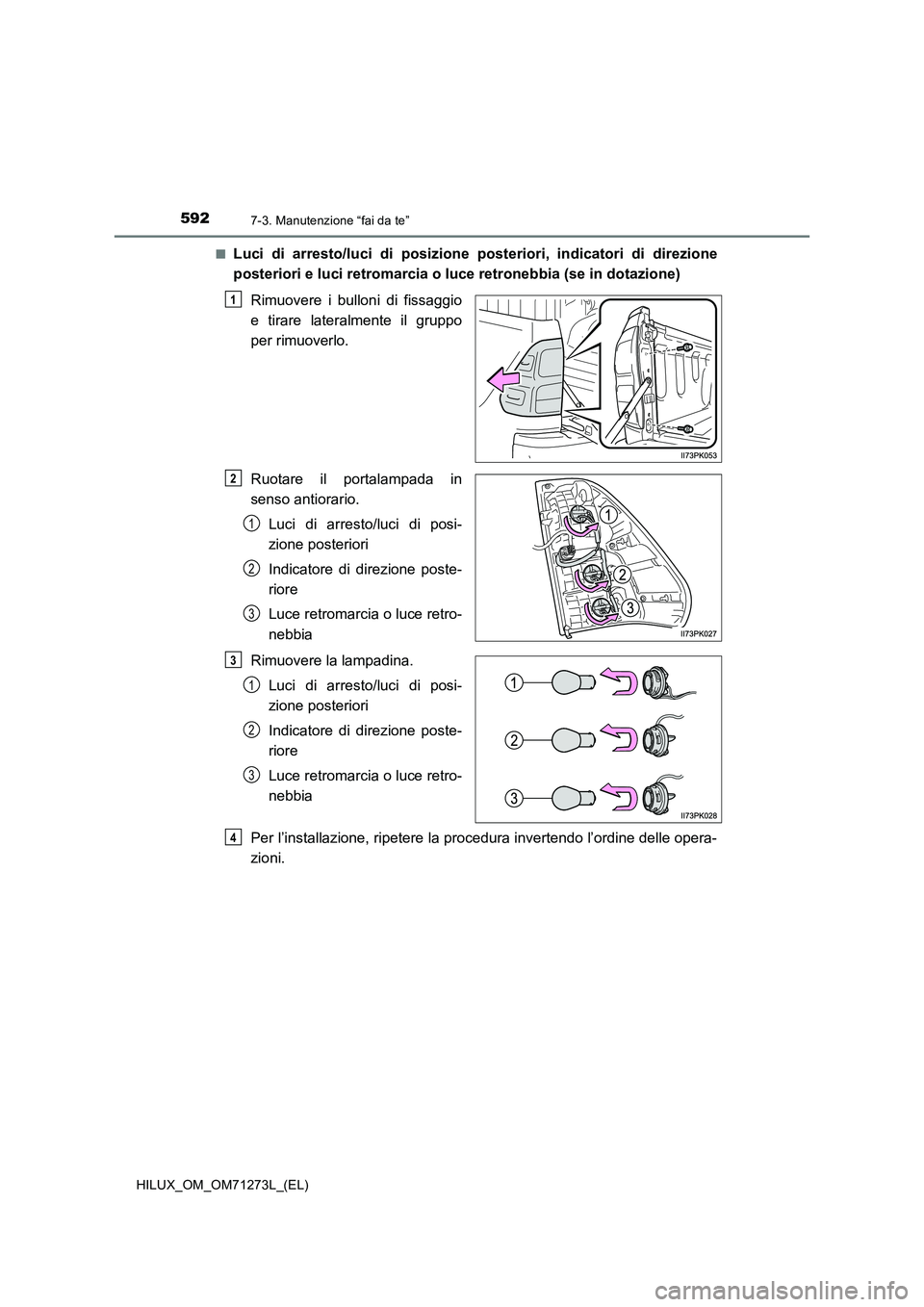 TOYOTA HILUX 2019 Manuale duso (in Italian) 5927-3. Manutenzione “fai da te”
HILUX_OM_OM71273L_(EL)■
Luci di arresto/luci di posizione posteriori, indicatori di direzione
posteriori e luci retromarcia o luce retronebbia (se in dotazione)
TOYOTA HILUX 2019 Manuale duso (in Italian) 5927-3. Manutenzione “fai da te”
HILUX_OM_OM71273L_(EL)■
Luci di arresto/luci di posizione posteriori, indicatori di direzione
posteriori e luci retromarcia o luce retronebbia (se in dotazione)