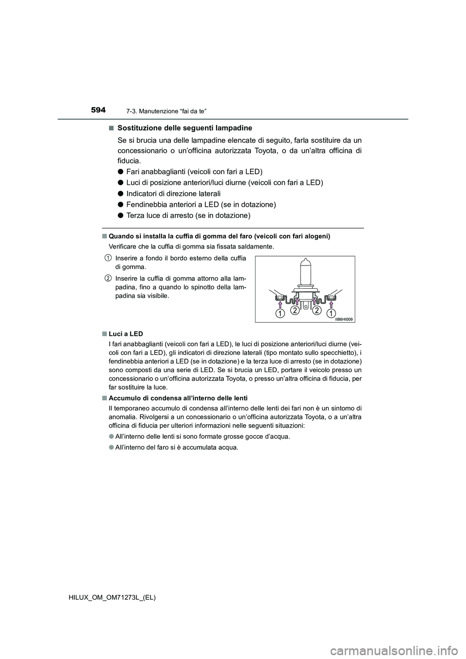 TOYOTA HILUX 2019 Manuale duso (in Italian) 5947-3. Manutenzione “fai da te”
HILUX_OM_OM71273L_(EL)■
Sostituzione delle seguenti lampadine
Se si brucia una delle lampadine elencate di seguito, farla sostituire da un
concessionario o un’ TOYOTA HILUX 2019 Manuale duso (in Italian) 5947-3. Manutenzione “fai da te”
HILUX_OM_OM71273L_(EL)■
Sostituzione delle seguenti lampadine
Se si brucia una delle lampadine elencate di seguito, farla sostituire da un
concessionario o un’