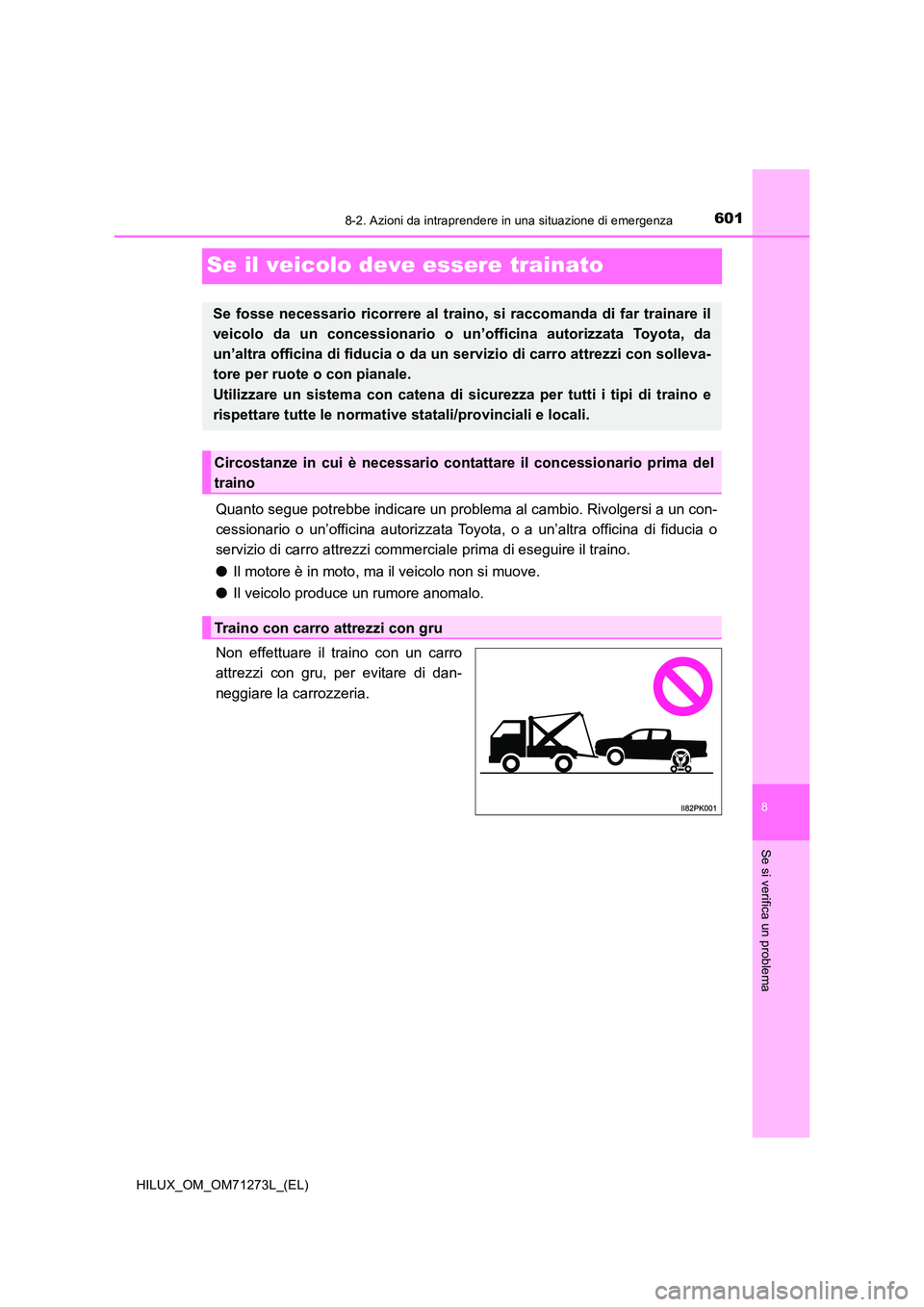 TOYOTA HILUX 2019 Manuale duso (in Italian) 6018-2. Azioni da intraprendere in una situazione di emergenza
HILUX_OM_OM71273L_(EL)
8
Se si verifica un problema
Se il veicolo deve essere trainato
Quanto segue potrebbe indicare un problema al camb TOYOTA HILUX 2019 Manuale duso (in Italian) 6018-2. Azioni da intraprendere in una situazione di emergenza
HILUX_OM_OM71273L_(EL)
8
Se si verifica un problema
Se il veicolo deve essere trainato
Quanto segue potrebbe indicare un problema al camb