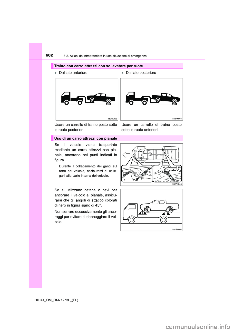 TOYOTA HILUX 2019 Manuale duso (in Italian) 6028-2. Azioni da intraprendere in una situazione di emergenza
HILUX_OM_OM71273L_(EL)
Se il veicolo viene trasportato
mediante un carro attrezzi con pia-
nale, ancorarlo nei punti indicati in
figur TOYOTA HILUX 2019 Manuale duso (in Italian) 6028-2. Azioni da intraprendere in una situazione di emergenza
HILUX_OM_OM71273L_(EL)
Se il veicolo viene trasportato
mediante un carro attrezzi con pia-
nale, ancorarlo nei punti indicati in
figur