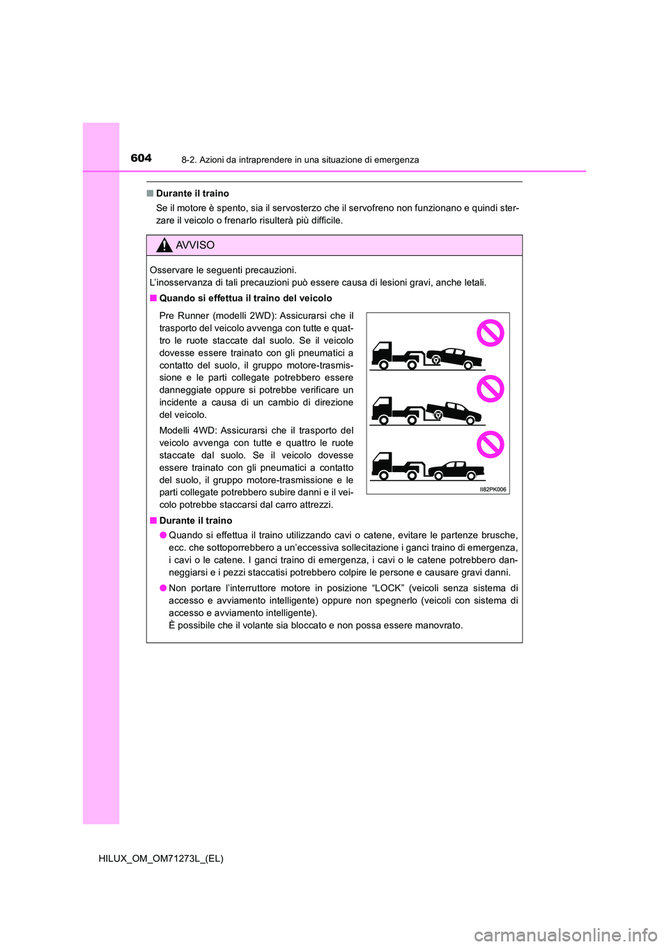 TOYOTA HILUX 2019 Manuale duso (in Italian) 6048-2. Azioni da intraprendere in una situazione di emergenza
HILUX_OM_OM71273L_(EL)
■Durante il traino
Se il motore è spento, sia il servosterzo che il servofreno non funzionano e quindi ster-
TOYOTA HILUX 2019 Manuale duso (in Italian) 6048-2. Azioni da intraprendere in una situazione di emergenza
HILUX_OM_OM71273L_(EL)
■Durante il traino
Se il motore è spento, sia il servosterzo che il servofreno non funzionano e quindi ster-