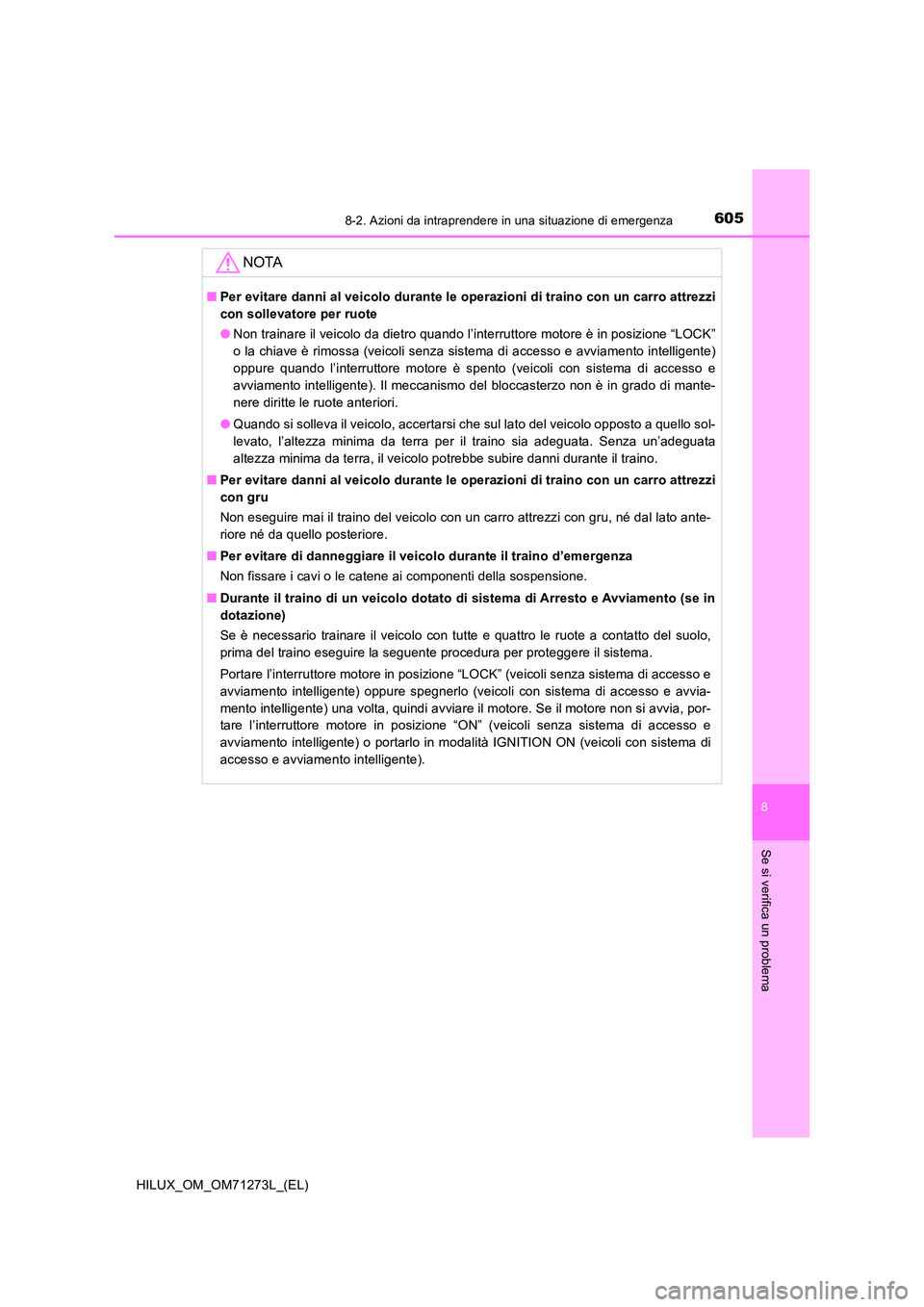 TOYOTA HILUX 2019 Manuale duso (in Italian) 6058-2. Azioni da intraprendere in una situazione di emergenza
HILUX_OM_OM71273L_(EL)
8
Se si verifica un problema
NOTA
■Per evitare danni al veicolo durante le operazioni di traino con un carro att TOYOTA HILUX 2019 Manuale duso (in Italian) 6058-2. Azioni da intraprendere in una situazione di emergenza
HILUX_OM_OM71273L_(EL)
8
Se si verifica un problema
NOTA
■Per evitare danni al veicolo durante le operazioni di traino con un carro att