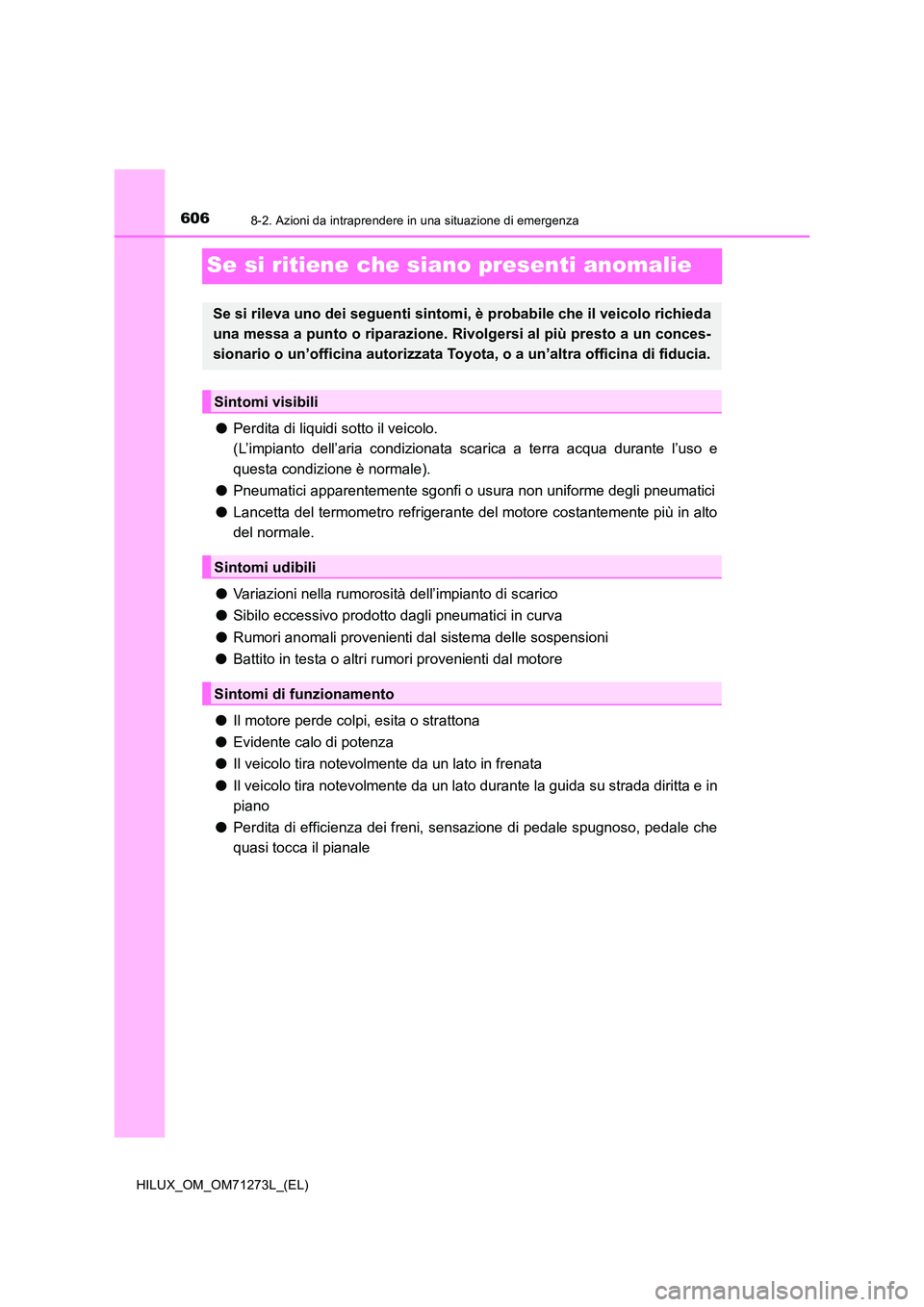TOYOTA HILUX 2019 Manuale duso (in Italian) 6068-2. Azioni da intraprendere in una situazione di emergenza
HILUX_OM_OM71273L_(EL)
Se si ritiene che siano presenti anomalie
●Perdita di liquidi sotto il veicolo.
(L’impianto dell’aria cond TOYOTA HILUX 2019 Manuale duso (in Italian) 6068-2. Azioni da intraprendere in una situazione di emergenza
HILUX_OM_OM71273L_(EL)
Se si ritiene che siano presenti anomalie
●Perdita di liquidi sotto il veicolo.
(L’impianto dell’aria cond