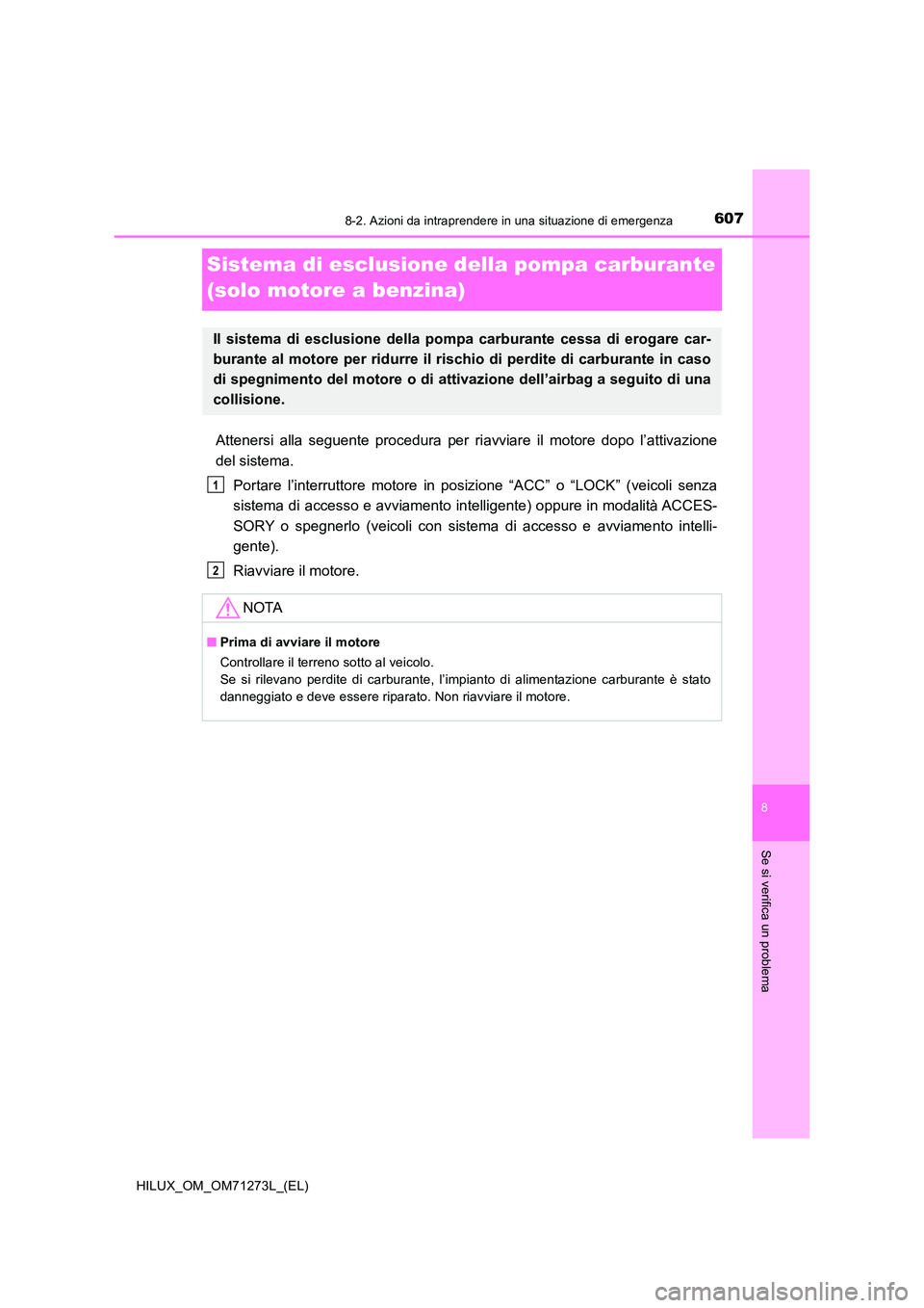 TOYOTA HILUX 2019 Manuale duso (in Italian) 6078-2. Azioni da intraprendere in una situazione di emergenza
HILUX_OM_OM71273L_(EL)
8
Se si verifica un problema
Sistema di esclusione della pompa carburante
(solo motore a benzina)
Attenersi alla TOYOTA HILUX 2019 Manuale duso (in Italian) 6078-2. Azioni da intraprendere in una situazione di emergenza
HILUX_OM_OM71273L_(EL)
8
Se si verifica un problema
Sistema di esclusione della pompa carburante
(solo motore a benzina)
Attenersi alla