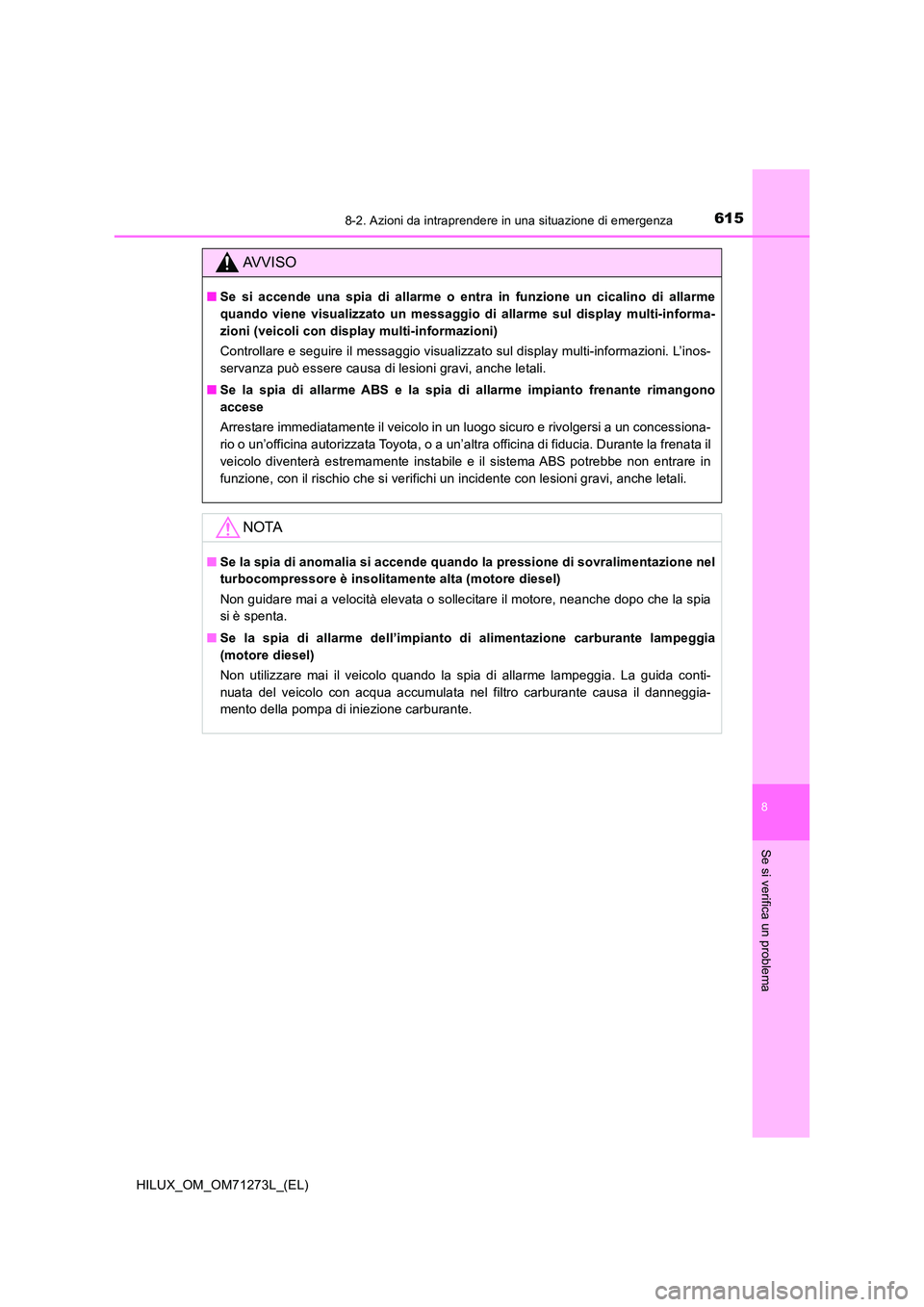 TOYOTA HILUX 2019 Manuale duso (in Italian) 6158-2. Azioni da intraprendere in una situazione di emergenza
HILUX_OM_OM71273L_(EL)
8
Se si verifica un problema
AVVISO
■Se si accende una spia di allarme o entra in funzione un cicalino di allarm TOYOTA HILUX 2019 Manuale duso (in Italian) 6158-2. Azioni da intraprendere in una situazione di emergenza
HILUX_OM_OM71273L_(EL)
8
Se si verifica un problema
AVVISO
■Se si accende una spia di allarme o entra in funzione un cicalino di allarm