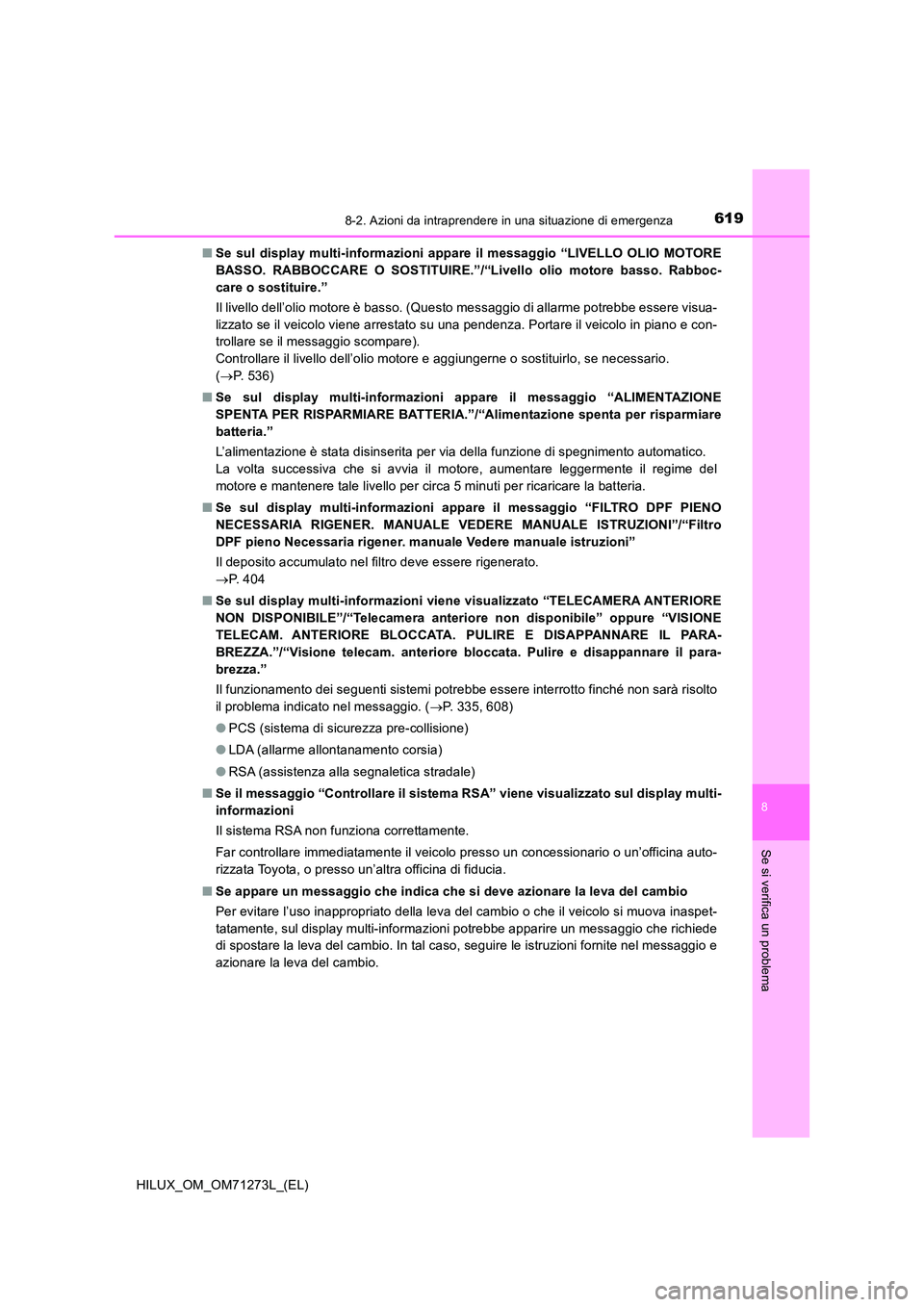 TOYOTA HILUX 2019 Manuale duso (in Italian) 6198-2. Azioni da intraprendere in una situazione di emergenza
HILUX_OM_OM71273L_(EL)
8
Se si verifica un problema
■Se sul display multi-informazioni appare il messaggio “LIVELLO OLIO MOTORE
BASS TOYOTA HILUX 2019 Manuale duso (in Italian) 6198-2. Azioni da intraprendere in una situazione di emergenza
HILUX_OM_OM71273L_(EL)
8
Se si verifica un problema
■Se sul display multi-informazioni appare il messaggio “LIVELLO OLIO MOTORE
BASS