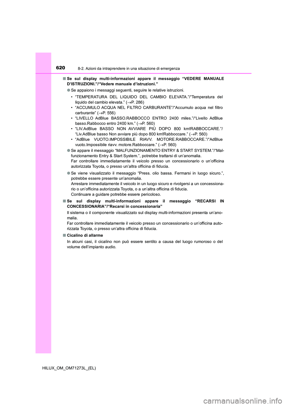 TOYOTA HILUX 2019 Manuale duso (in Italian) 6208-2. Azioni da intraprendere in una situazione di emergenza
HILUX_OM_OM71273L_(EL)
■ Se sul display multi-informazioni appare il messaggio “VEDERE MANUALE
D’ISTRUZIONI.”/“Vedere manuale TOYOTA HILUX 2019 Manuale duso (in Italian) 6208-2. Azioni da intraprendere in una situazione di emergenza
HILUX_OM_OM71273L_(EL)
■ Se sul display multi-informazioni appare il messaggio “VEDERE MANUALE
D’ISTRUZIONI.”/“Vedere manuale