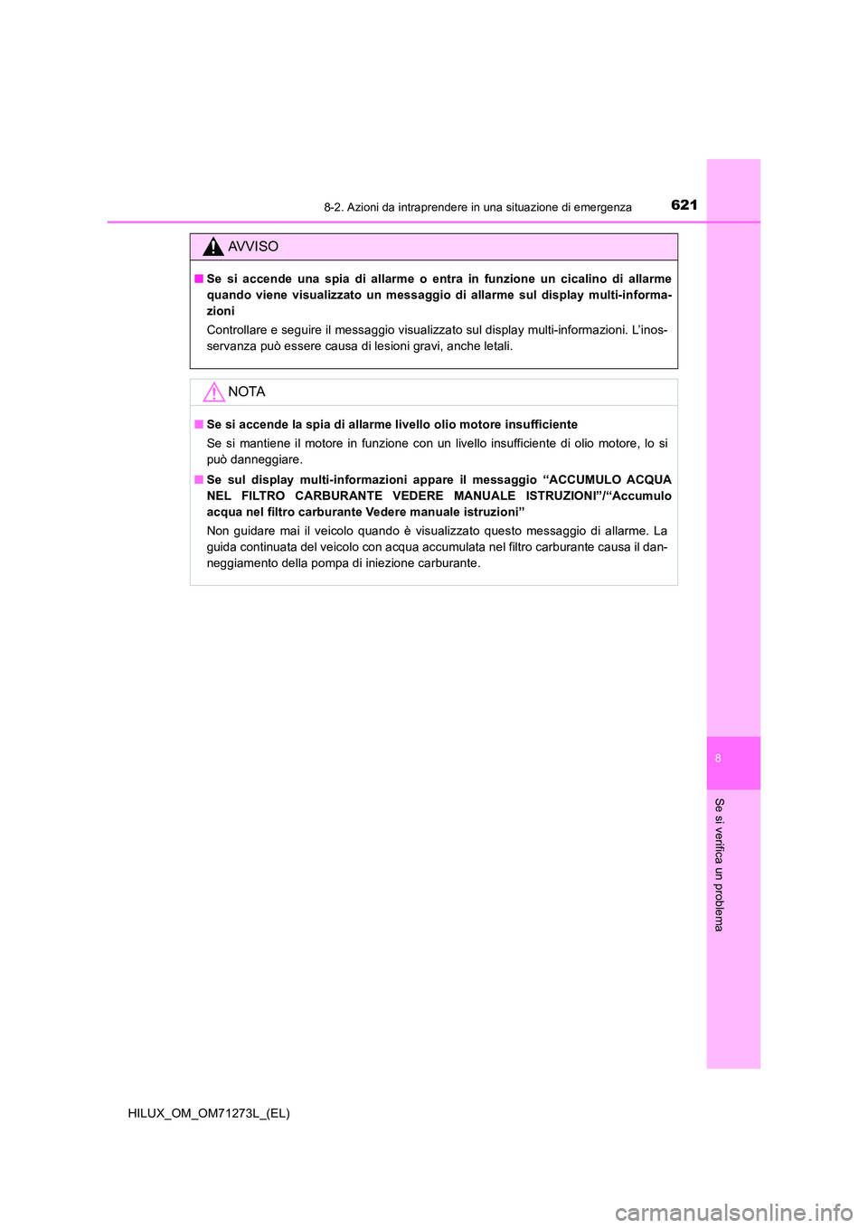 TOYOTA HILUX 2019 Manuale duso (in Italian) 6218-2. Azioni da intraprendere in una situazione di emergenza
HILUX_OM_OM71273L_(EL)
8
Se si verifica un problema
AVVISO
■Se si accende una spia di allarme o entra in funzione un cicalino di allarm TOYOTA HILUX 2019 Manuale duso (in Italian) 6218-2. Azioni da intraprendere in una situazione di emergenza
HILUX_OM_OM71273L_(EL)
8
Se si verifica un problema
AVVISO
■Se si accende una spia di allarme o entra in funzione un cicalino di allarm