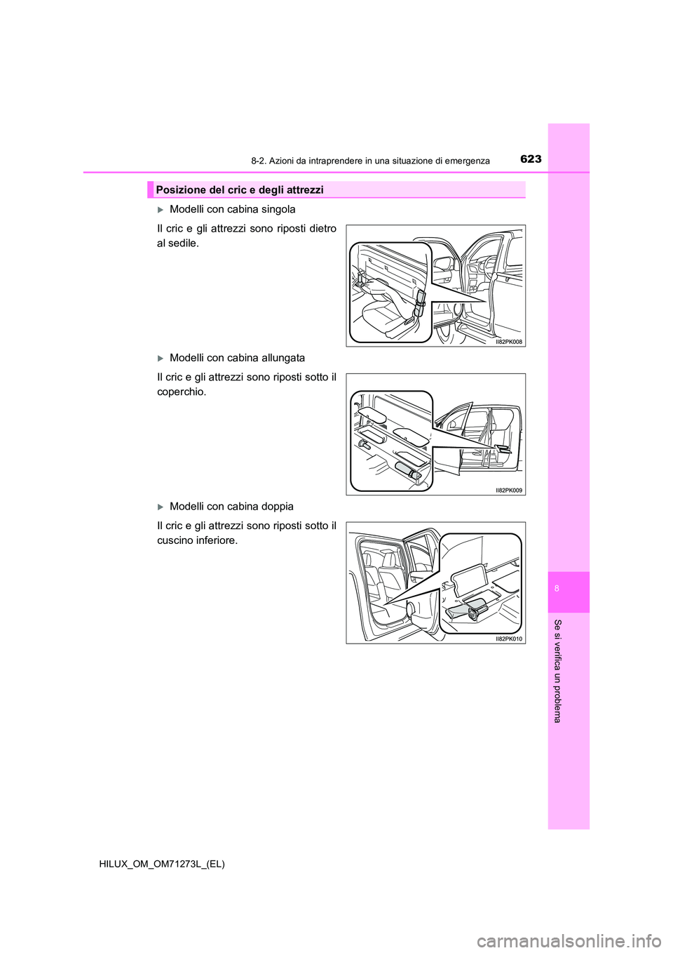 TOYOTA HILUX 2019  Manuale duso (in Italian) 6238-2. Azioni da intraprendere in una situazione di emergenza
HILUX_OM_OM71273L_(EL)
8
Se si verifica un problema
Modelli con cabina singola 
Il cric e gli attrezzi sono riposti dietro 
al sedile.