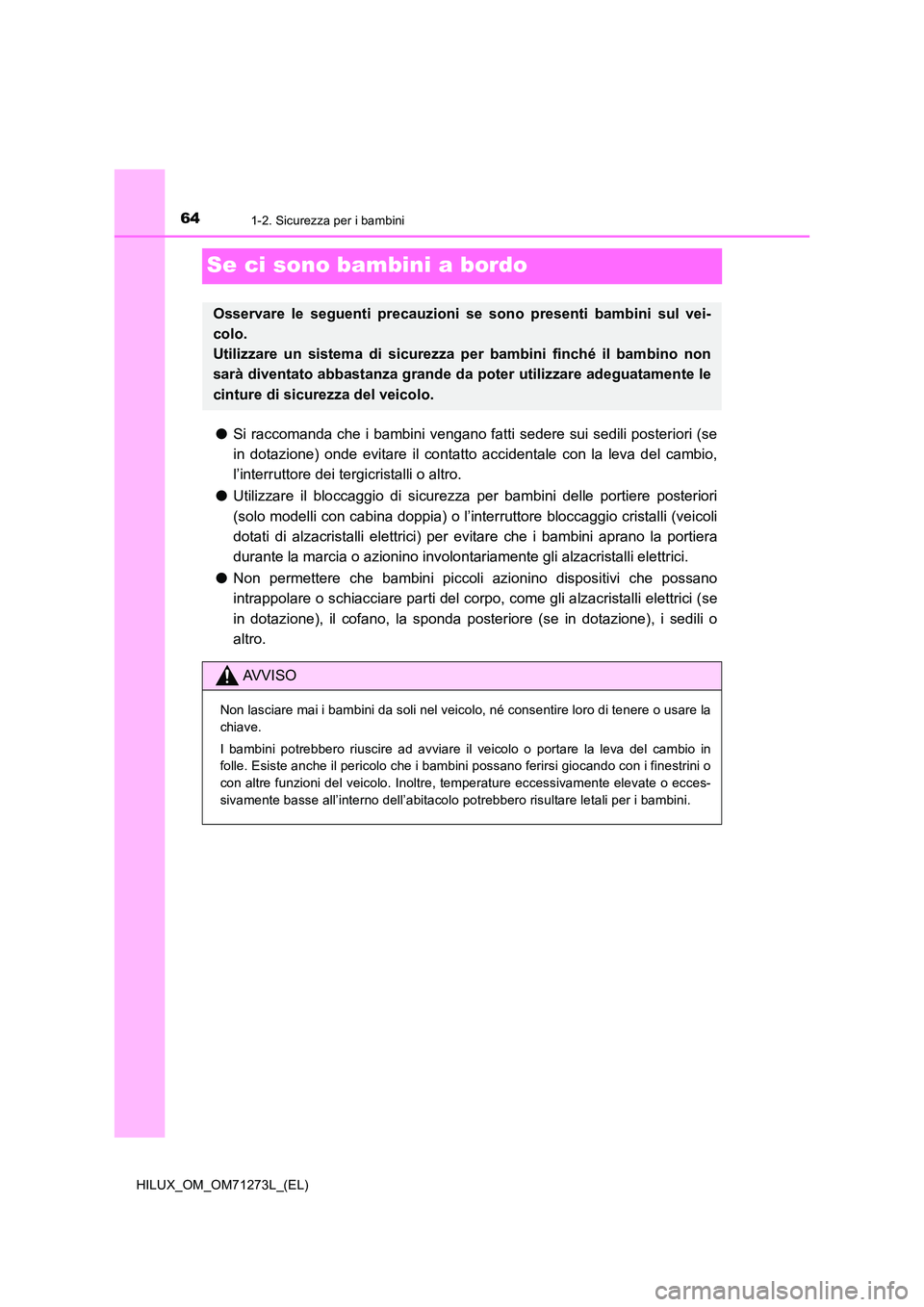 TOYOTA HILUX 2019 Manuale duso (in Italian) 641-2. Sicurezza per i bambini
HILUX_OM_OM71273L_(EL)
Se ci sono bambini a bordo
●Si raccomanda che i bambini vengano fatti sedere sui sedili posteriori (se
in dotazione) onde evitare il contatto a TOYOTA HILUX 2019 Manuale duso (in Italian) 641-2. Sicurezza per i bambini
HILUX_OM_OM71273L_(EL)
Se ci sono bambini a bordo
●Si raccomanda che i bambini vengano fatti sedere sui sedili posteriori (se
in dotazione) onde evitare il contatto a