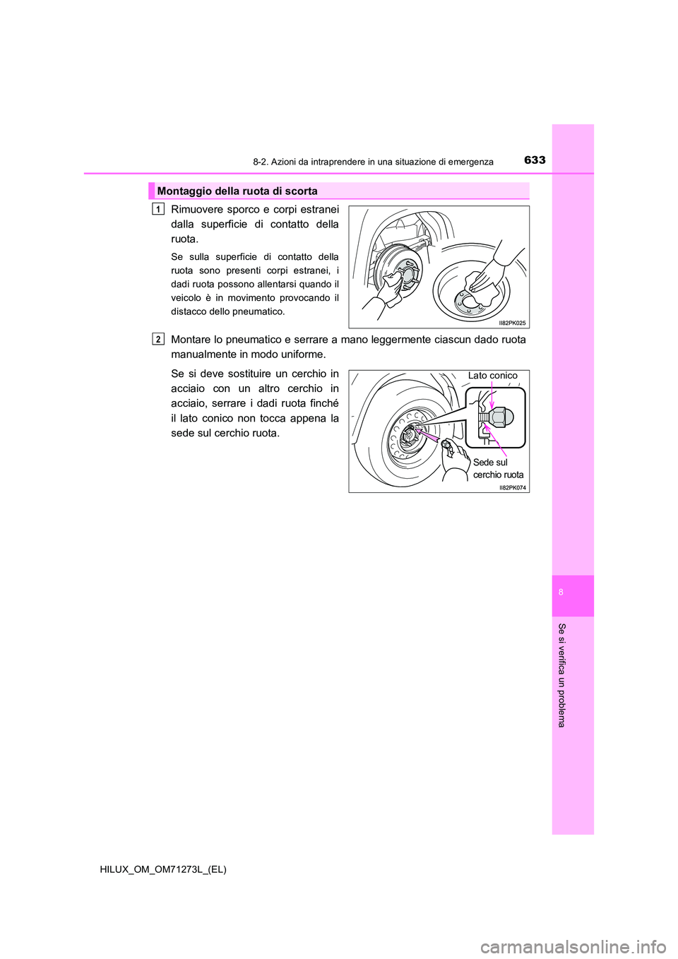 TOYOTA HILUX 2019 Manuale duso (in Italian) 6338-2. Azioni da intraprendere in una situazione di emergenza
HILUX_OM_OM71273L_(EL)
8
Se si verifica un problema
Rimuovere sporco e corpi estranei
dalla superficie di contatto della
ruota.
Se sulla TOYOTA HILUX 2019 Manuale duso (in Italian) 6338-2. Azioni da intraprendere in una situazione di emergenza
HILUX_OM_OM71273L_(EL)
8
Se si verifica un problema
Rimuovere sporco e corpi estranei
dalla superficie di contatto della
ruota.
Se sulla