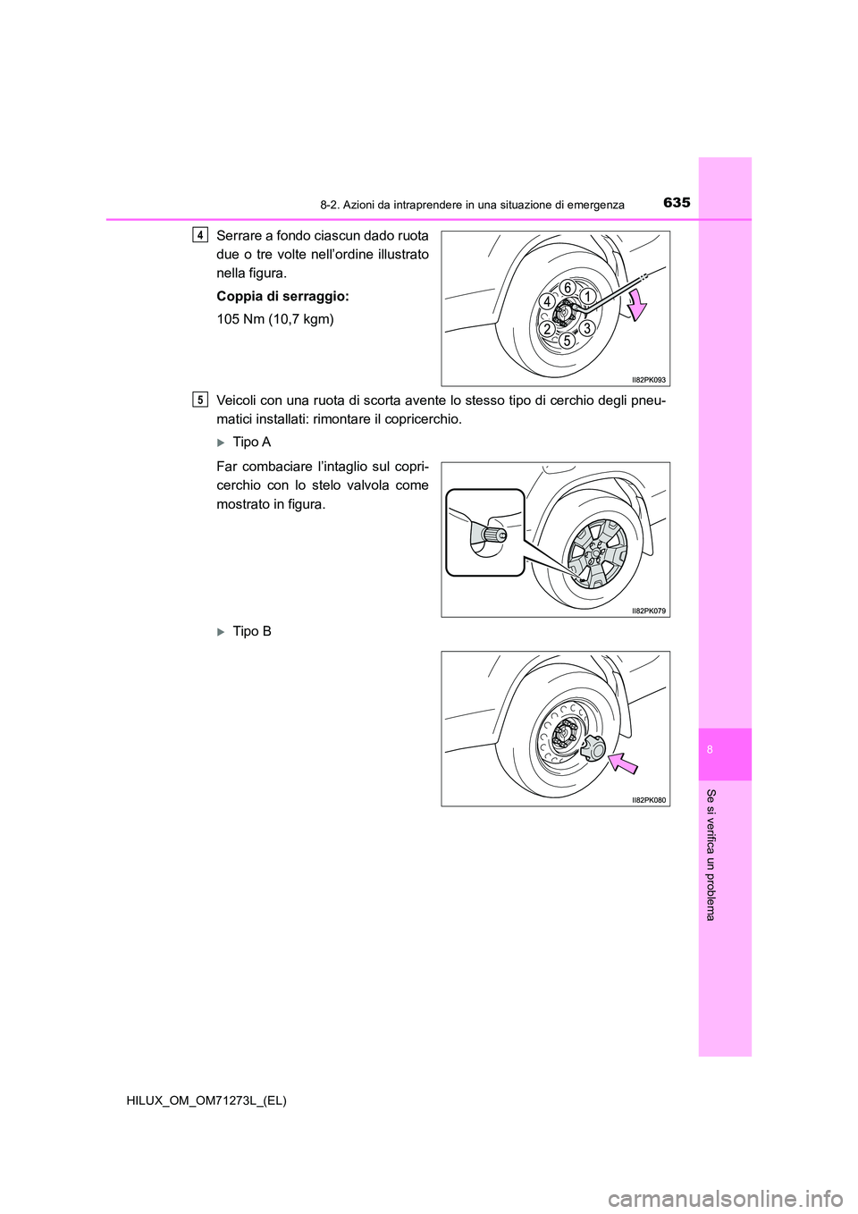 TOYOTA HILUX 2019 Manuale duso (in Italian) 6358-2. Azioni da intraprendere in una situazione di emergenza
HILUX_OM_OM71273L_(EL)
8
Se si verifica un problema
Serrare a fondo ciascun dado ruota
due o tre volte nell’ordine illustrato
nella f TOYOTA HILUX 2019 Manuale duso (in Italian) 6358-2. Azioni da intraprendere in una situazione di emergenza
HILUX_OM_OM71273L_(EL)
8
Se si verifica un problema
Serrare a fondo ciascun dado ruota
due o tre volte nell’ordine illustrato
nella f