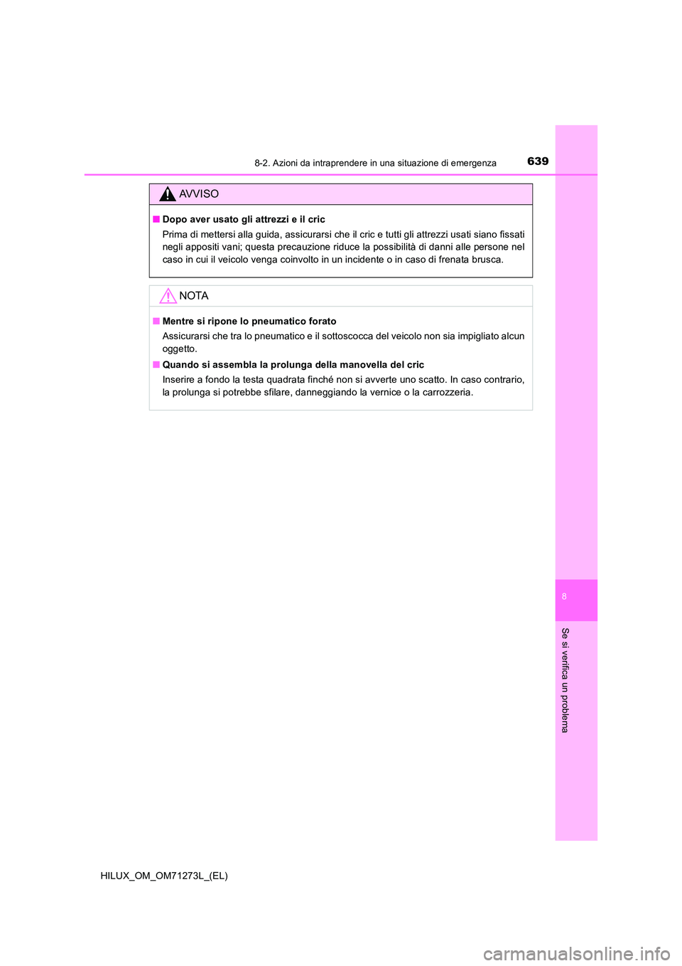 TOYOTA HILUX 2019 Manuale duso (in Italian) 6398-2. Azioni da intraprendere in una situazione di emergenza
HILUX_OM_OM71273L_(EL)
8
Se si verifica un problema
AVVISO
■Dopo aver usato gli attrezzi e il cric
Prima di mettersi alla guida, assic TOYOTA HILUX 2019 Manuale duso (in Italian) 6398-2. Azioni da intraprendere in una situazione di emergenza
HILUX_OM_OM71273L_(EL)
8
Se si verifica un problema
AVVISO
■Dopo aver usato gli attrezzi e il cric
Prima di mettersi alla guida, assic