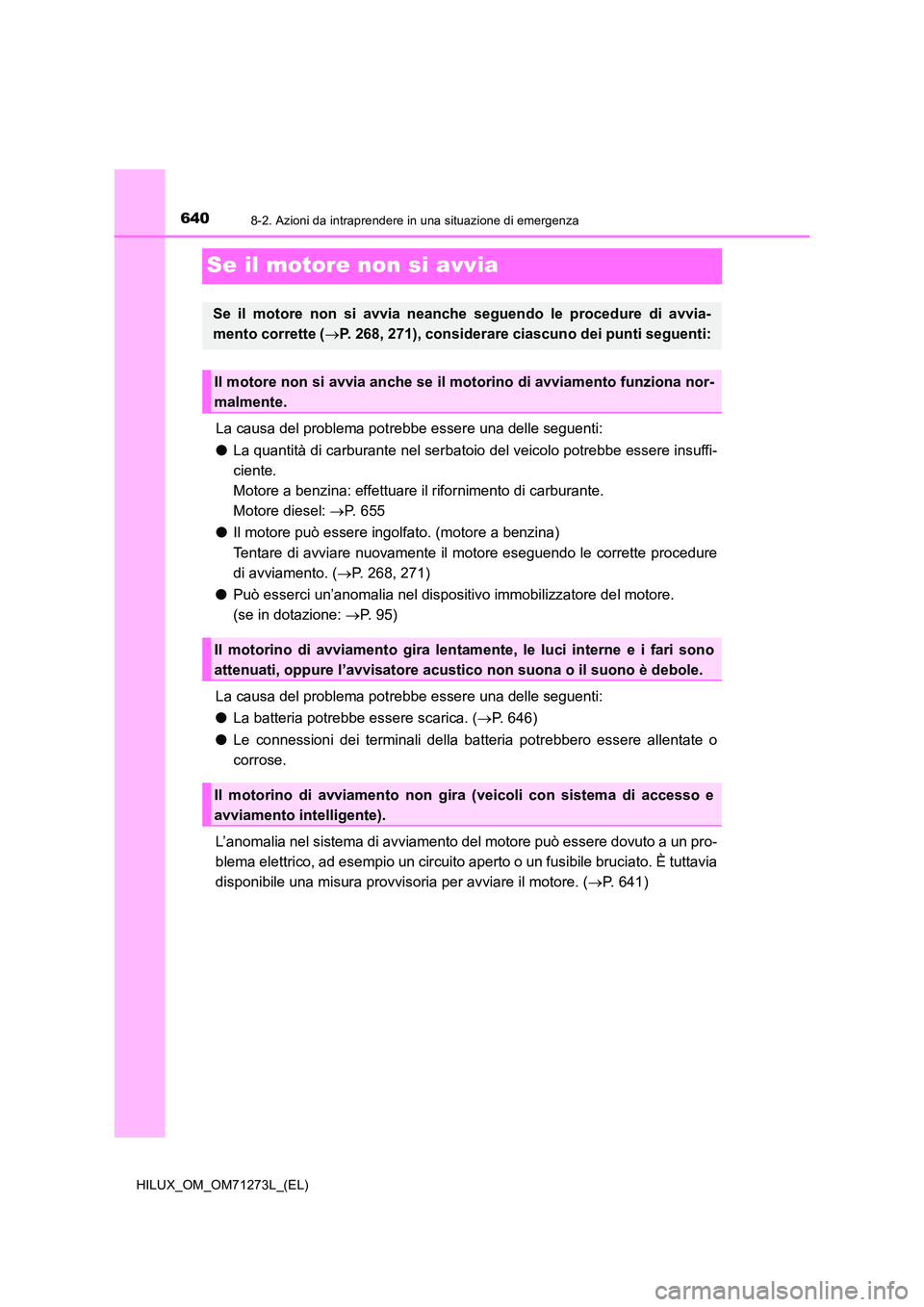 TOYOTA HILUX 2019 Manuale duso (in Italian) 6408-2. Azioni da intraprendere in una situazione di emergenza
HILUX_OM_OM71273L_(EL)
Se il motore non si avvia
La causa del problema potrebbe essere una delle seguenti:
● La quantità di carburant TOYOTA HILUX 2019 Manuale duso (in Italian) 6408-2. Azioni da intraprendere in una situazione di emergenza
HILUX_OM_OM71273L_(EL)
Se il motore non si avvia
La causa del problema potrebbe essere una delle seguenti:
● La quantità di carburant