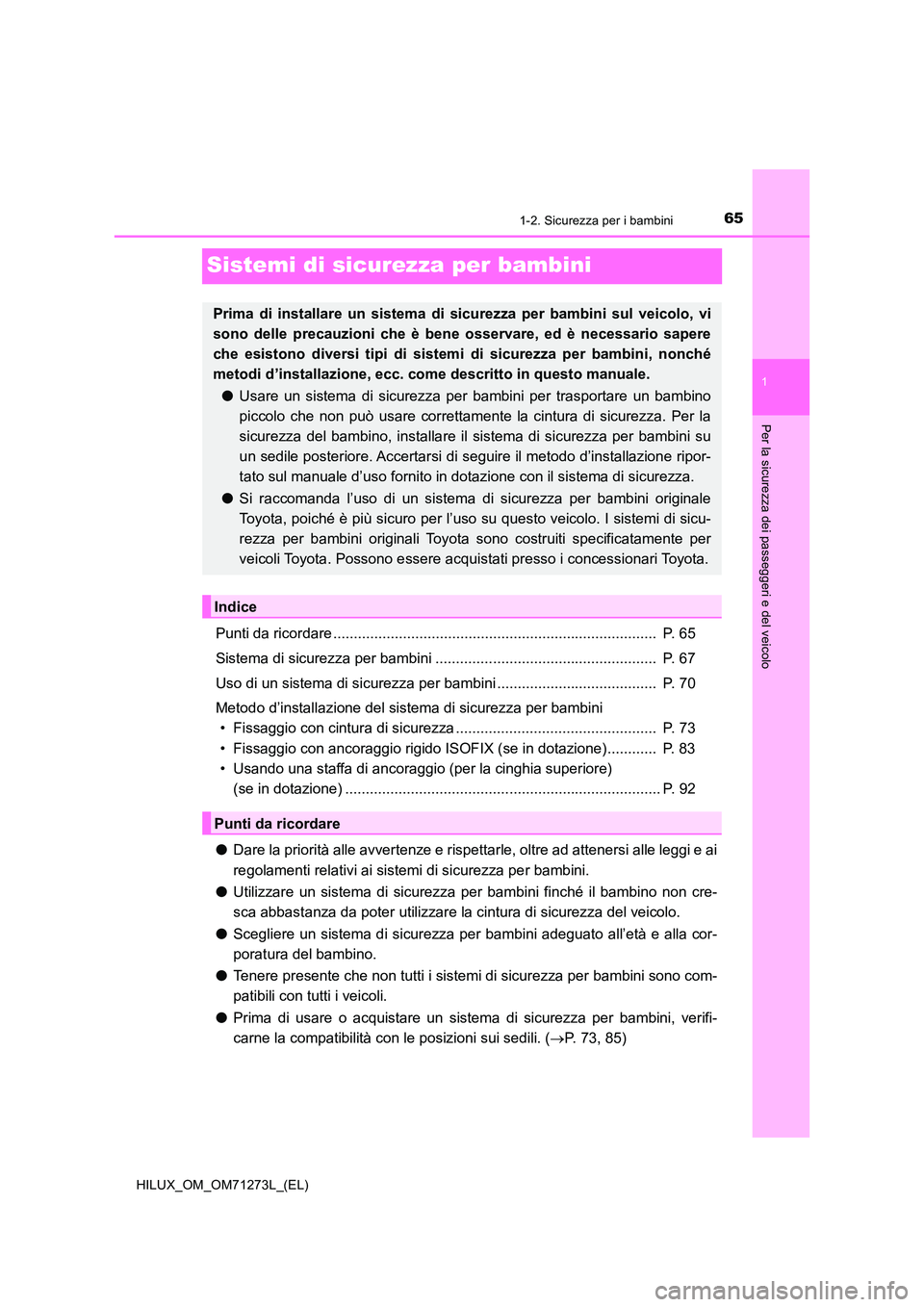 TOYOTA HILUX 2019 Manuale duso (in Italian) 65
1
1-2. Sicurezza per i bambini
HILUX_OM_OM71273L_(EL)
Per la sicurezza dei passeggeri e del veicolo
Sistemi di sicurezza per bambini
Punti da ricordare ............................................. TOYOTA HILUX 2019 Manuale duso (in Italian) 65
1
1-2. Sicurezza per i bambini
HILUX_OM_OM71273L_(EL)
Per la sicurezza dei passeggeri e del veicolo
Sistemi di sicurezza per bambini
Punti da ricordare .............................................