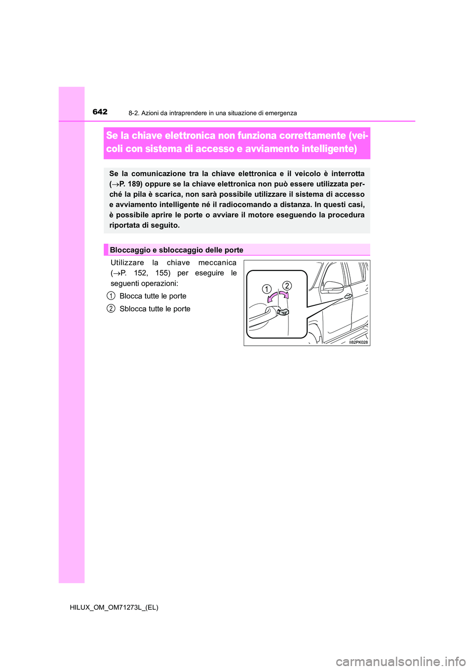 TOYOTA HILUX 2019 Manuale duso (in Italian) 6428-2. Azioni da intraprendere in una situazione di emergenza
HILUX_OM_OM71273L_(EL)
Se la chiave elettronica non funziona correttamente (vei-
coli con sistema di accesso e avviamento intelligente)
TOYOTA HILUX 2019 Manuale duso (in Italian) 6428-2. Azioni da intraprendere in una situazione di emergenza
HILUX_OM_OM71273L_(EL)
Se la chiave elettronica non funziona correttamente (vei-
coli con sistema di accesso e avviamento intelligente)