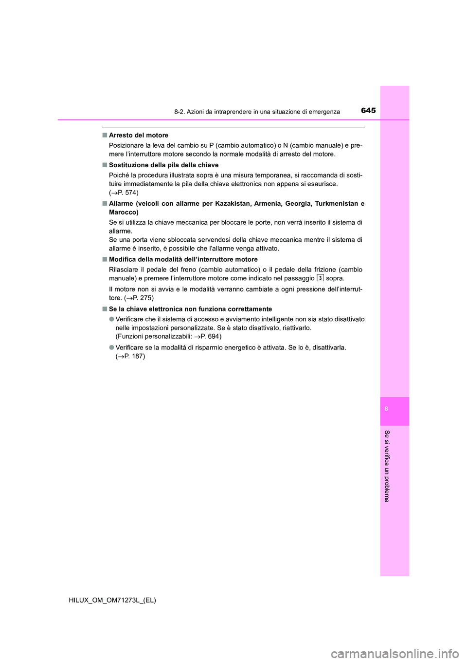 TOYOTA HILUX 2019 Manuale duso (in Italian) 6458-2. Azioni da intraprendere in una situazione di emergenza
HILUX_OM_OM71273L_(EL)
8
Se si verifica un problema
■Arresto del motore
Posizionare la leva del cambio su P (cambio automatico) o N (c TOYOTA HILUX 2019 Manuale duso (in Italian) 6458-2. Azioni da intraprendere in una situazione di emergenza
HILUX_OM_OM71273L_(EL)
8
Se si verifica un problema
■Arresto del motore
Posizionare la leva del cambio su P (cambio automatico) o N (c