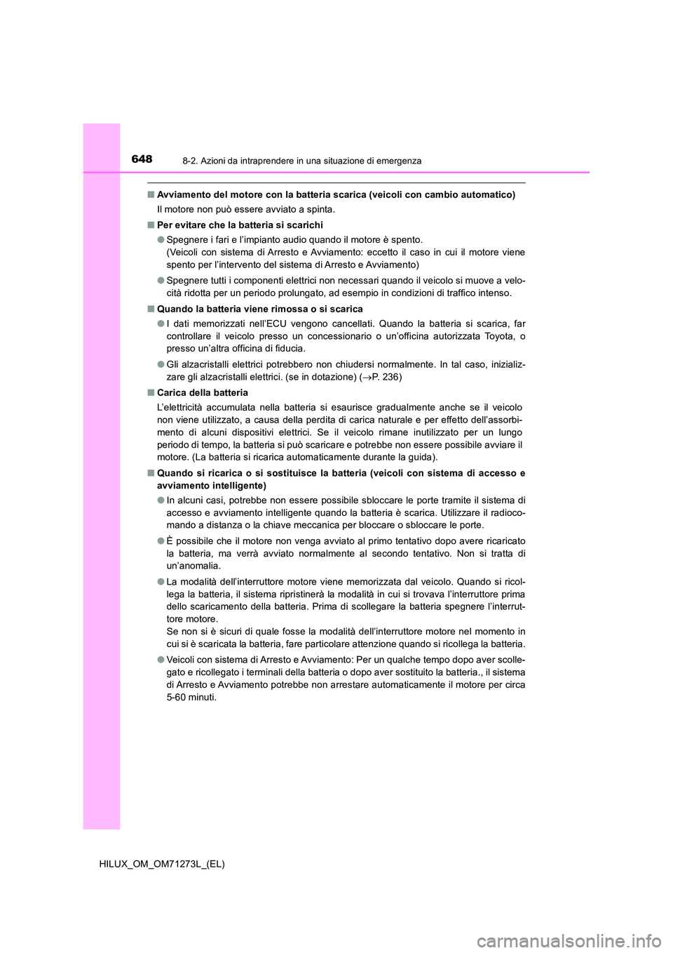 TOYOTA HILUX 2019 Manuale duso (in Italian) 6488-2. Azioni da intraprendere in una situazione di emergenza
HILUX_OM_OM71273L_(EL)
■Avviamento del motore con la batteria scarica (veicoli con cambio automatico)
Il motore non può essere avviat TOYOTA HILUX 2019 Manuale duso (in Italian) 6488-2. Azioni da intraprendere in una situazione di emergenza
HILUX_OM_OM71273L_(EL)
■Avviamento del motore con la batteria scarica (veicoli con cambio automatico)
Il motore non può essere avviat