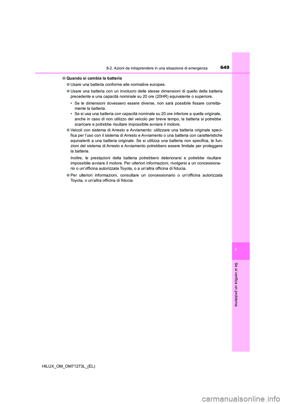 TOYOTA HILUX 2019 Manuale duso (in Italian) 6498-2. Azioni da intraprendere in una situazione di emergenza
HILUX_OM_OM71273L_(EL)
8
Se si verifica un problema
■Quando si cambia la batteria
● Usare una batteria conforme alle normative europ TOYOTA HILUX 2019 Manuale duso (in Italian) 6498-2. Azioni da intraprendere in una situazione di emergenza
HILUX_OM_OM71273L_(EL)
8
Se si verifica un problema
■Quando si cambia la batteria
● Usare una batteria conforme alle normative europ