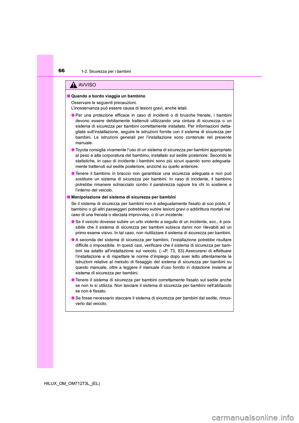 TOYOTA HILUX 2019 Manuale duso (in Italian) 661-2. Sicurezza per i bambini
HILUX_OM_OM71273L_(EL)
AVVISO
■Quando a bordo viaggia un bambino
Osservare le seguenti precauzioni.
L’inosservanza può essere causa di lesioni gravi, anche letal TOYOTA HILUX 2019 Manuale duso (in Italian) 661-2. Sicurezza per i bambini
HILUX_OM_OM71273L_(EL)
AVVISO
■Quando a bordo viaggia un bambino
Osservare le seguenti precauzioni.
L’inosservanza può essere causa di lesioni gravi, anche letal