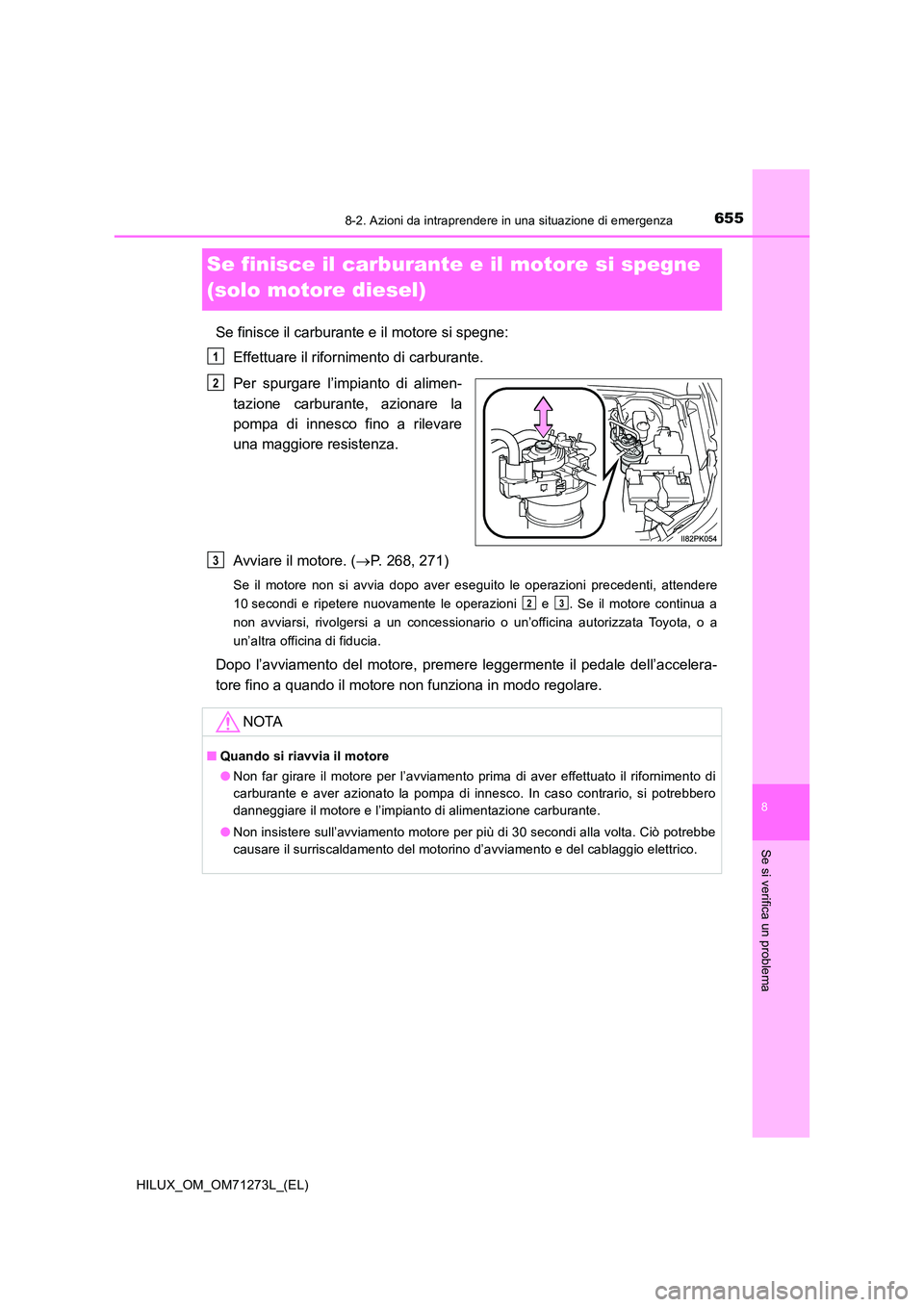 TOYOTA HILUX 2019 Manuale duso (in Italian) 6558-2. Azioni da intraprendere in una situazione di emergenza
HILUX_OM_OM71273L_(EL)
8
Se si verifica un problema
Se finisce il carburante e il motore si spegne
(solo motore diesel)
Se finisce il c TOYOTA HILUX 2019 Manuale duso (in Italian) 6558-2. Azioni da intraprendere in una situazione di emergenza
HILUX_OM_OM71273L_(EL)
8
Se si verifica un problema
Se finisce il carburante e il motore si spegne
(solo motore diesel)
Se finisce il c