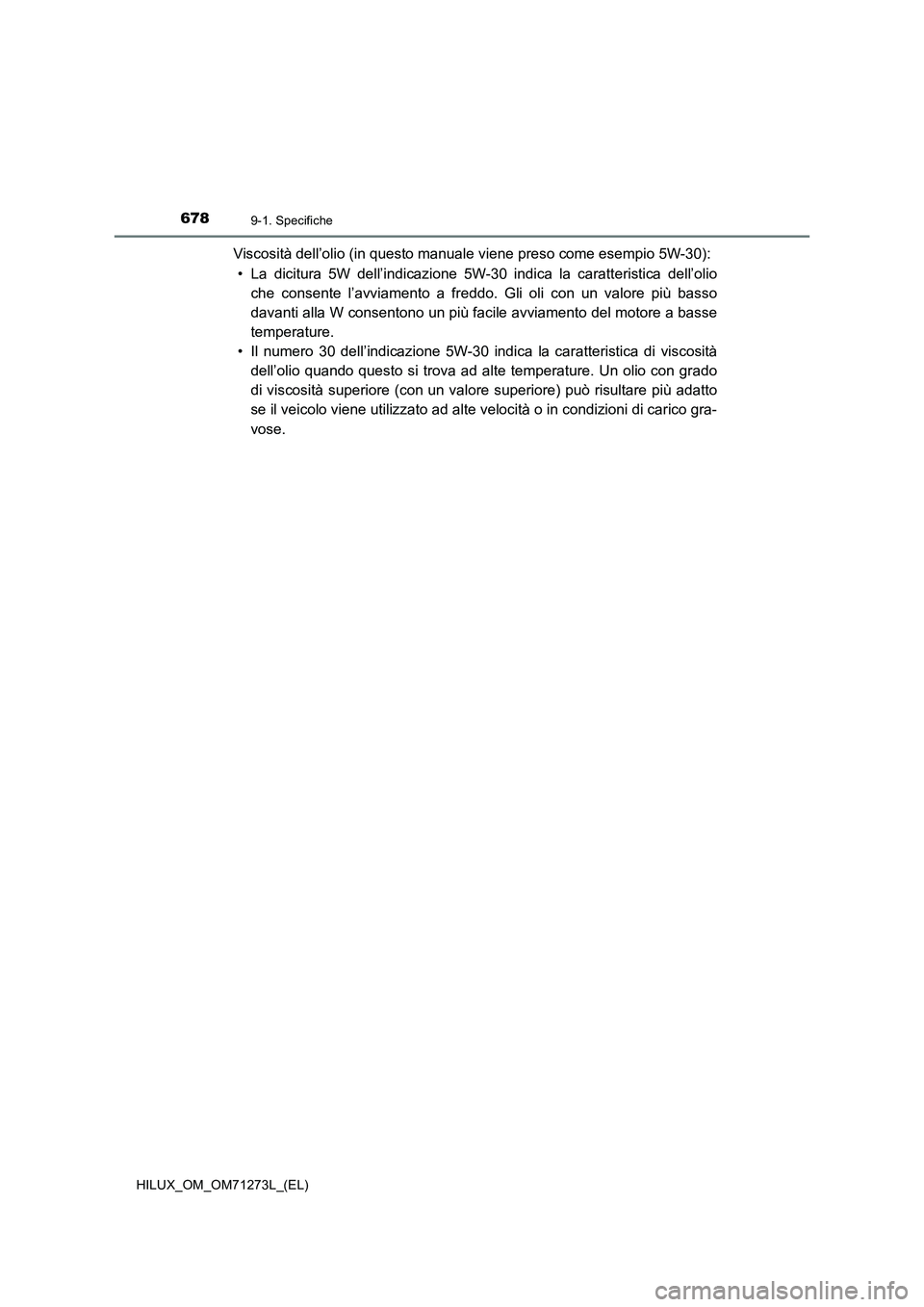 TOYOTA HILUX 2019 Manuale duso (in Italian) 6789-1. Specifiche
HILUX_OM_OM71273L_(EL)
Viscosità dell’olio (in questo manuale viene preso come esempio 5W-30):
• La dicitura 5W dell’indicazione 5W-30 indica la caratteristica dell’olio
ch TOYOTA HILUX 2019 Manuale duso (in Italian) 6789-1. Specifiche
HILUX_OM_OM71273L_(EL)
Viscosità dell’olio (in questo manuale viene preso come esempio 5W-30):
• La dicitura 5W dell’indicazione 5W-30 indica la caratteristica dell’olio
ch