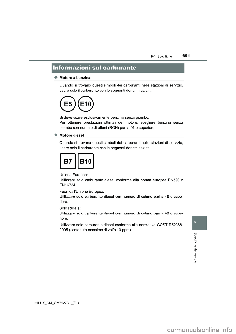 TOYOTA HILUX 2019 Manuale duso (in Italian) 6919-1. Specifiche
HILUX_OM_OM71273L_(EL)
9
Specifiche del veicolo
Informazioni sul carburante
◆Motore a benzina
Quando si trovano questi simboli dei carburanti nelle stazioni di servizio,
usare sol TOYOTA HILUX 2019 Manuale duso (in Italian) 6919-1. Specifiche
HILUX_OM_OM71273L_(EL)
9
Specifiche del veicolo
Informazioni sul carburante
◆Motore a benzina
Quando si trovano questi simboli dei carburanti nelle stazioni di servizio,
usare sol