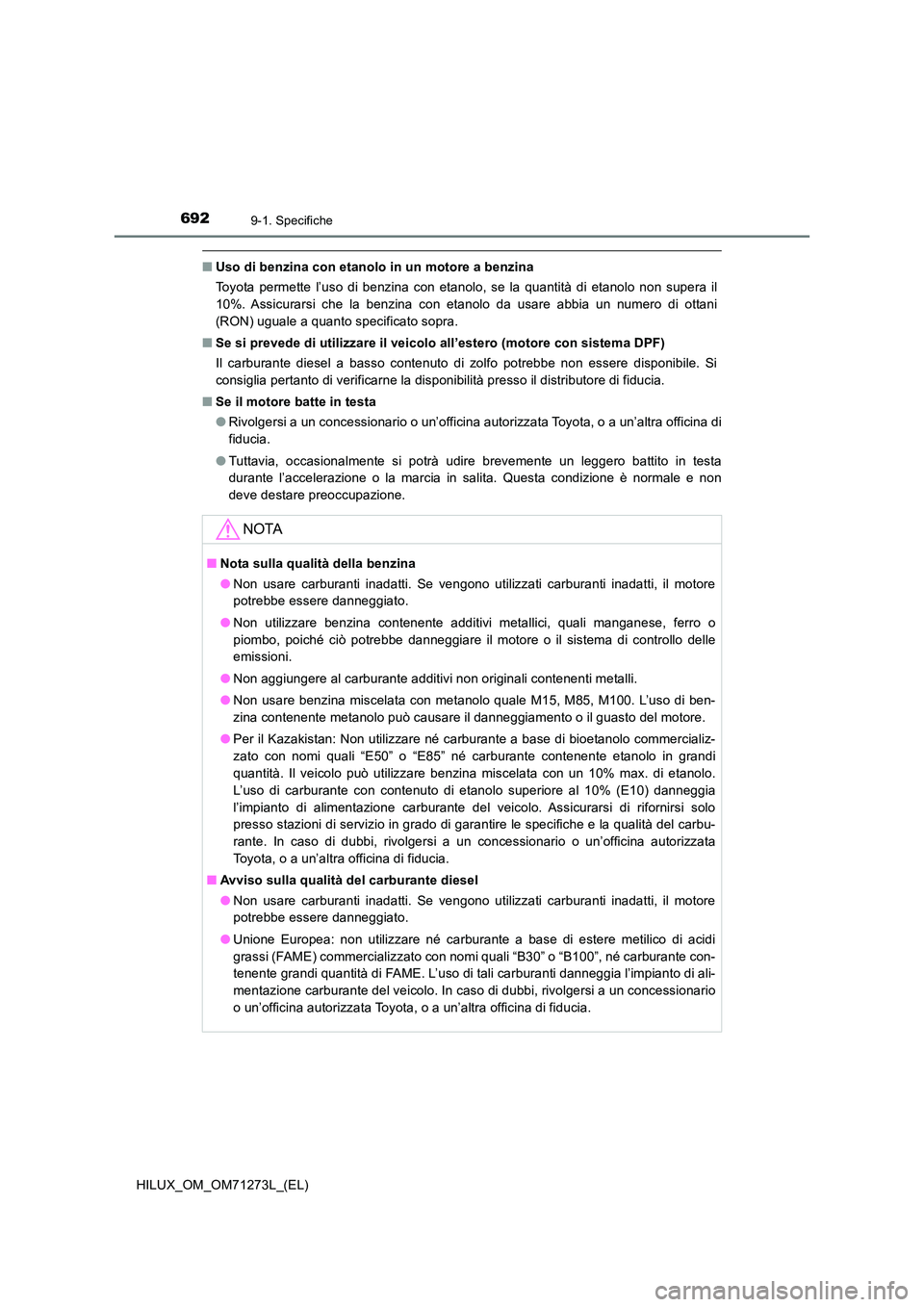 TOYOTA HILUX 2019 Manuale duso (in Italian) 6929-1. Specifiche
HILUX_OM_OM71273L_(EL)
■Uso di benzina con etanolo in un motore a benzina
Toyota permette l’uso di benzina con etanolo, se la quantità di etanolo non supera il
10%. Assicurar TOYOTA HILUX 2019 Manuale duso (in Italian) 6929-1. Specifiche
HILUX_OM_OM71273L_(EL)
■Uso di benzina con etanolo in un motore a benzina
Toyota permette l’uso di benzina con etanolo, se la quantità di etanolo non supera il
10%. Assicurar