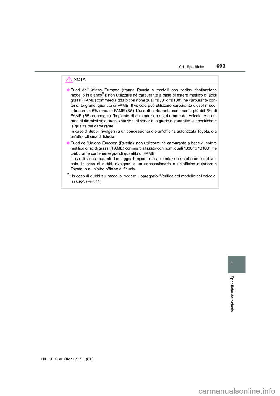 TOYOTA HILUX 2019 Manuale duso (in Italian) 693
9
9-1. Specifiche
Specifiche del veicolo
HILUX_OM_OM71273L_(EL)
NOTA
●Fuori dall’Unione Europea (tranne Russia e modelli con codice destinazione
modello in bianco*): non utilizzare né carbur TOYOTA HILUX 2019 Manuale duso (in Italian) 693
9
9-1. Specifiche
Specifiche del veicolo
HILUX_OM_OM71273L_(EL)
NOTA
●Fuori dall’Unione Europea (tranne Russia e modelli con codice destinazione
modello in bianco*): non utilizzare né carbur