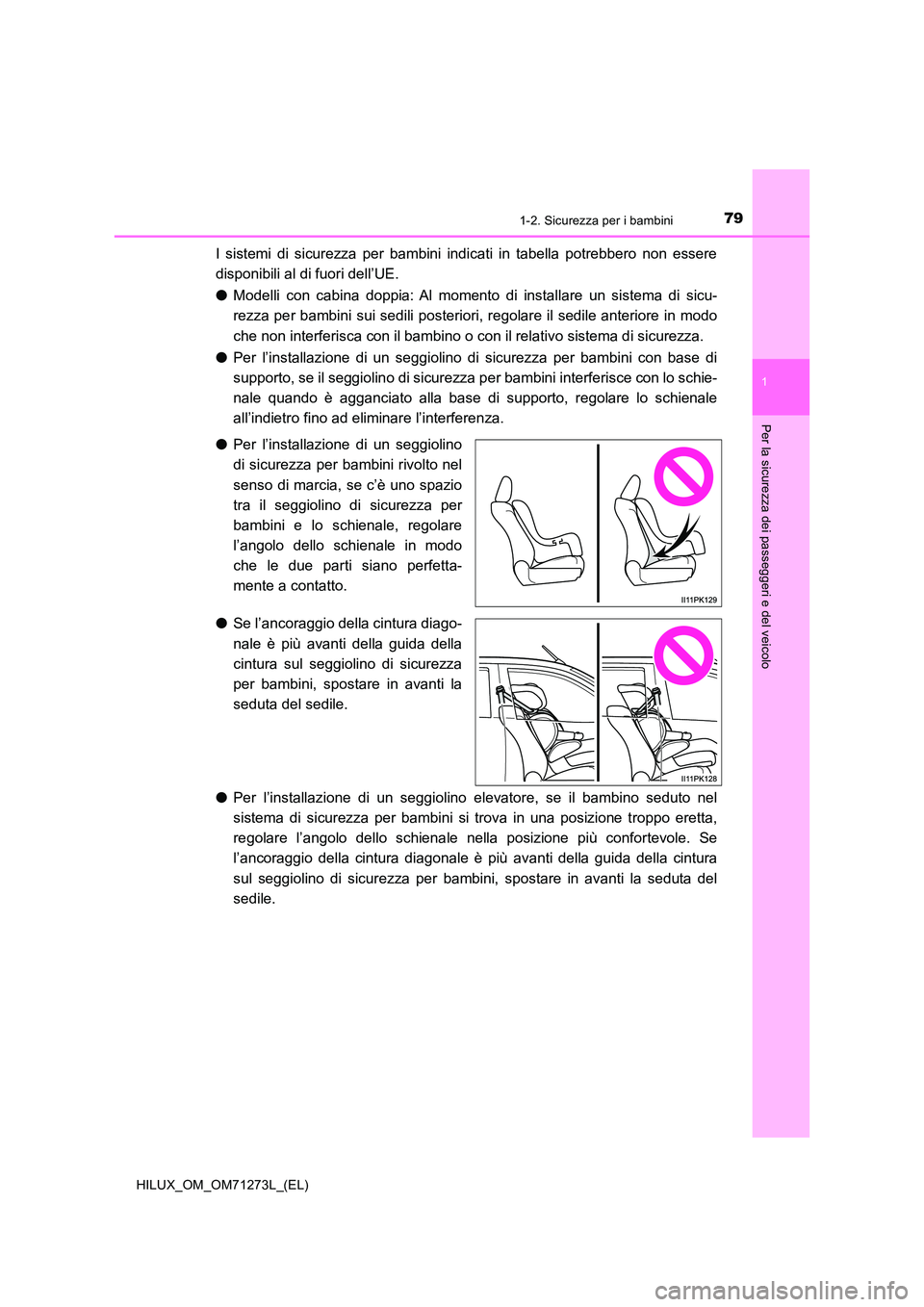 TOYOTA HILUX 2019 Manuale duso (in Italian) 791-2. Sicurezza per i bambini
1
HILUX_OM_OM71273L_(EL)
Per la sicurezza dei passeggeri e del veicolo
I sistemi di sicurezza per bambini indicati in tabella potrebbero non essere
disponibili al di fu TOYOTA HILUX 2019 Manuale duso (in Italian) 791-2. Sicurezza per i bambini
1
HILUX_OM_OM71273L_(EL)
Per la sicurezza dei passeggeri e del veicolo
I sistemi di sicurezza per bambini indicati in tabella potrebbero non essere
disponibili al di fu