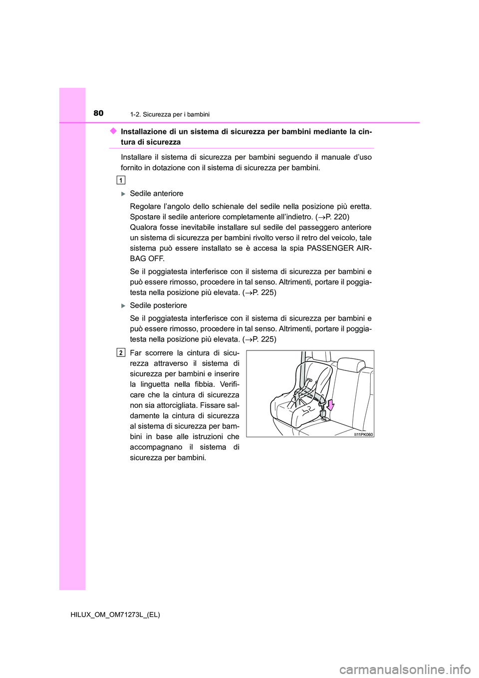 TOYOTA HILUX 2019 Manuale duso (in Italian) 801-2. Sicurezza per i bambini
HILUX_OM_OM71273L_(EL)
◆Installazione di un sistema di sicurezza per bambini mediante la cin-
tura di sicurezza
Installare il sistema di sicurezza per bambini seguend TOYOTA HILUX 2019 Manuale duso (in Italian) 801-2. Sicurezza per i bambini
HILUX_OM_OM71273L_(EL)
◆Installazione di un sistema di sicurezza per bambini mediante la cin-
tura di sicurezza
Installare il sistema di sicurezza per bambini seguend