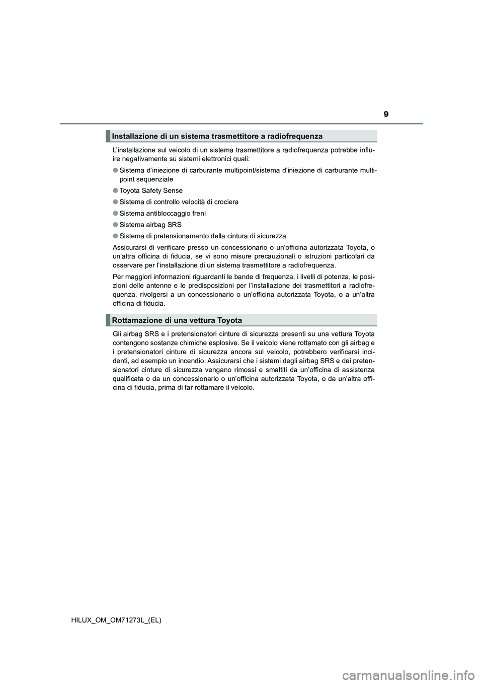 TOYOTA HILUX 2019 Manuale duso (in Italian) 9
HILUX_OM_OM71273L_(EL)L’installazione sul veicolo di un sistema trasmettitore a radiofrequenza potrebbe influ-
ire negativamente su sistemi elettronici quali:
●Sistema d’iniezione di carburan TOYOTA HILUX 2019 Manuale duso (in Italian) 9
HILUX_OM_OM71273L_(EL)L’installazione sul veicolo di un sistema trasmettitore a radiofrequenza potrebbe influ-
ire negativamente su sistemi elettronici quali:
●Sistema d’iniezione di carburan