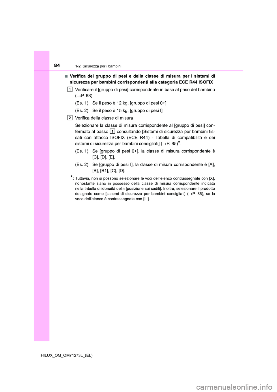 TOYOTA HILUX 2019  Manuale duso (in Italian) 841-2. Sicurezza per i bambini
HILUX_OM_OM71273L_(EL) 
■Verifica del gruppo di pesi e della classe di misura per i sistemi di 
sicurezza per bambini corrispondenti alla categoria ECE R44 ISOFIX 
Ver