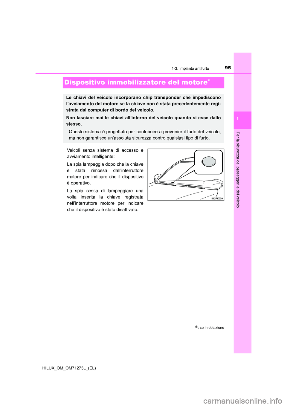 TOYOTA HILUX 2019  Manuale duso (in Italian) 95
1
1-3. Impianto antifurto
HILUX_OM_OM71273L_(EL)
Per la sicurezza dei passeggeri e del veicolo
Dispositivo immobilizzatore del motore
Veicoli senza sistema di accesso e 
avviamento intelligente: