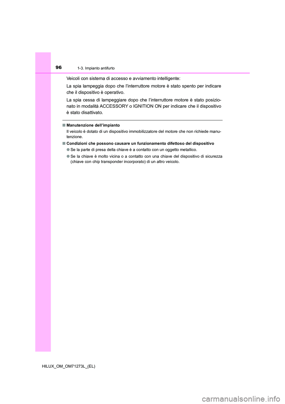 TOYOTA HILUX 2019  Manuale duso (in Italian) 961-3. Impianto antifurto
HILUX_OM_OM71273L_(EL)
Veicoli con sistema di accesso e avviamento intelligente: 
La spia lampeggia dopo che l’interruttore motore è stato spento per indicare 
che il disp