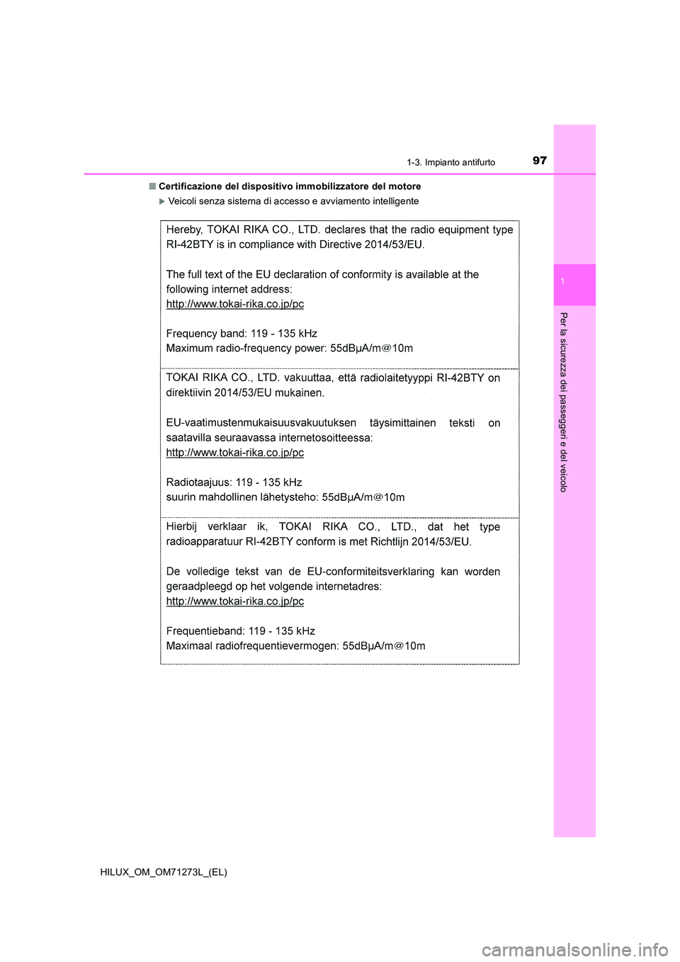 TOYOTA HILUX 2019  Manuale duso (in Italian) 971-3. Impianto antifurto
1
HILUX_OM_OM71273L_(EL)
Per la sicurezza dei passeggeri e del veicolo
■Certificazione del dispositivo immobilizzatore del motore
Veicoli senza sistema di accesso e avvi