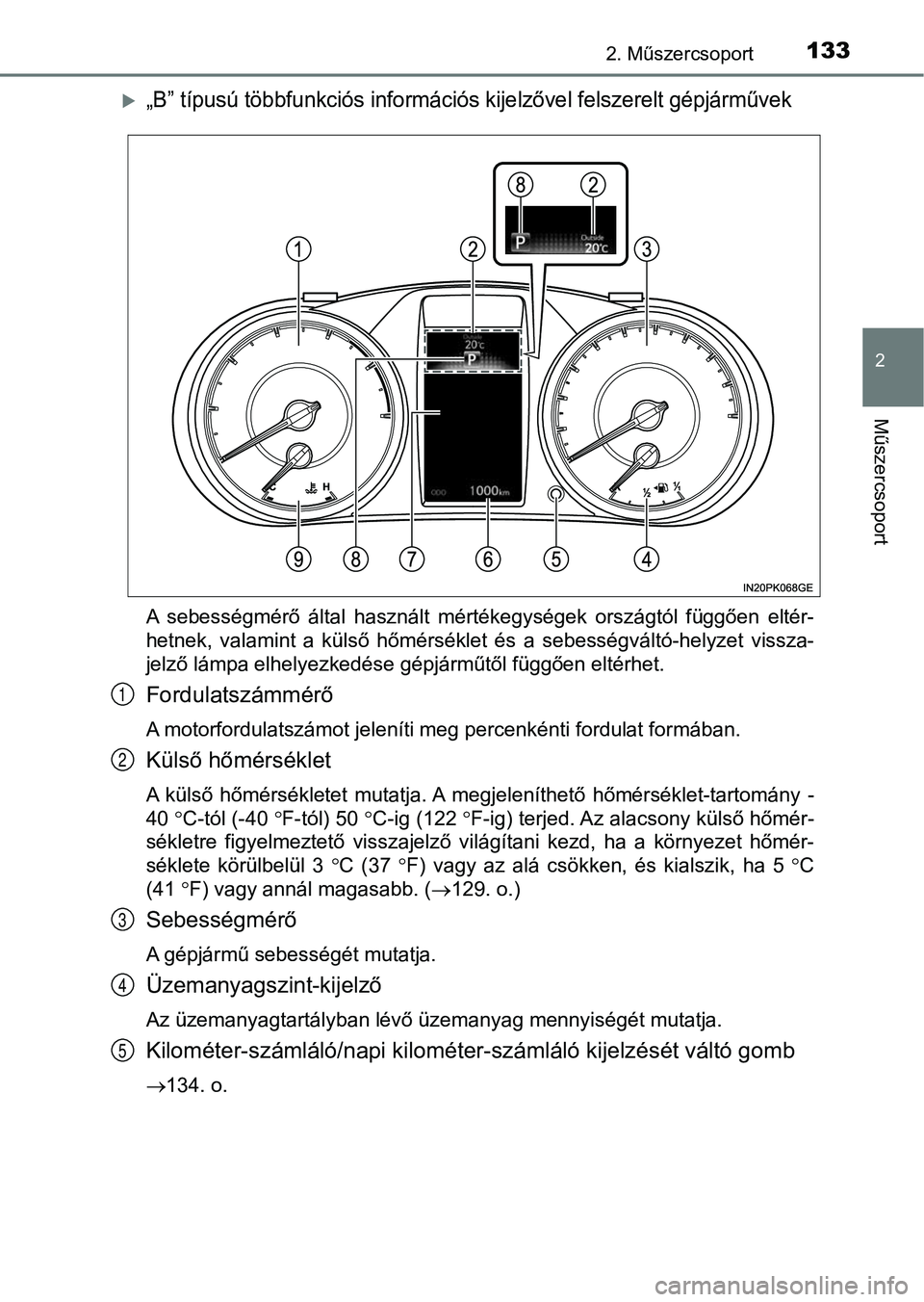TOYOTA HILUX 2019 Kezelési útmutató (in Hungarian) 1332. Műszercsoport
2
Műszercsoport
„B” típusú többfunkciós információs kijelzővel felszerelt gépjárművek
A sebességmérő által használt mértékegységek országtól füg TOYOTA HILUX 2019 Kezelési útmutató (in Hungarian) 1332. Műszercsoport
2
Műszercsoport
„B” típusú többfunkciós információs kijelzővel felszerelt gépjárművek
A sebességmérő által használt mértékegységek országtól füg