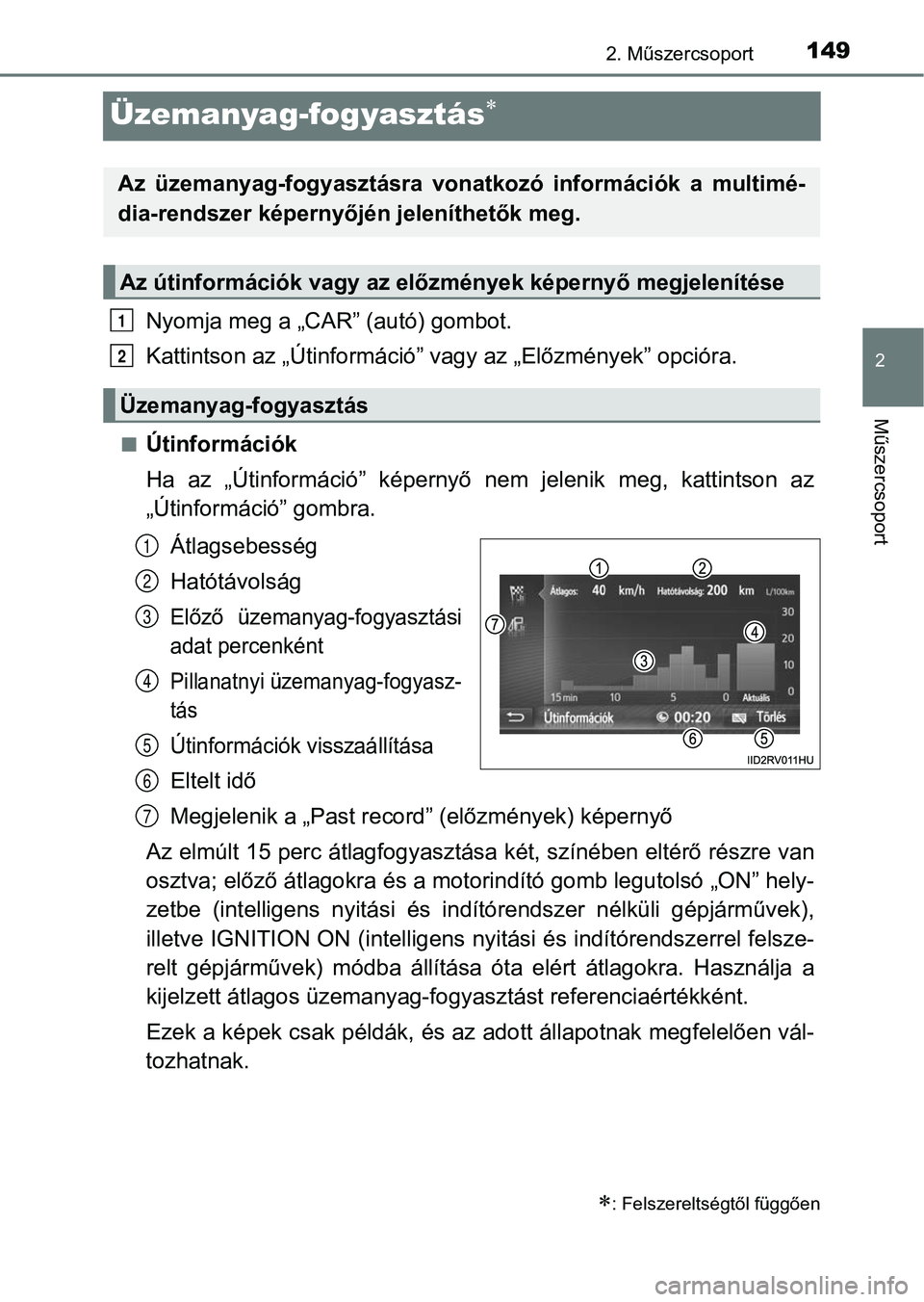 TOYOTA HILUX 2019 Kezelési útmutató (in Hungarian) 149
2
2. Műszercsoport
Műszercsoport
Üzemanyag-fogyasztás
Nyomja meg a „CAR” (autó) gombot.
Kattintson az „Útinformáció” vagy az „Előzmények” opcióra.
nÚtinformációk
Ha a TOYOTA HILUX 2019 Kezelési útmutató (in Hungarian) 149
2
2. Műszercsoport
Műszercsoport
Üzemanyag-fogyasztás
Nyomja meg a „CAR” (autó) gombot.
Kattintson az „Útinformáció” vagy az „Előzmények” opcióra.
nÚtinformációk
Ha a