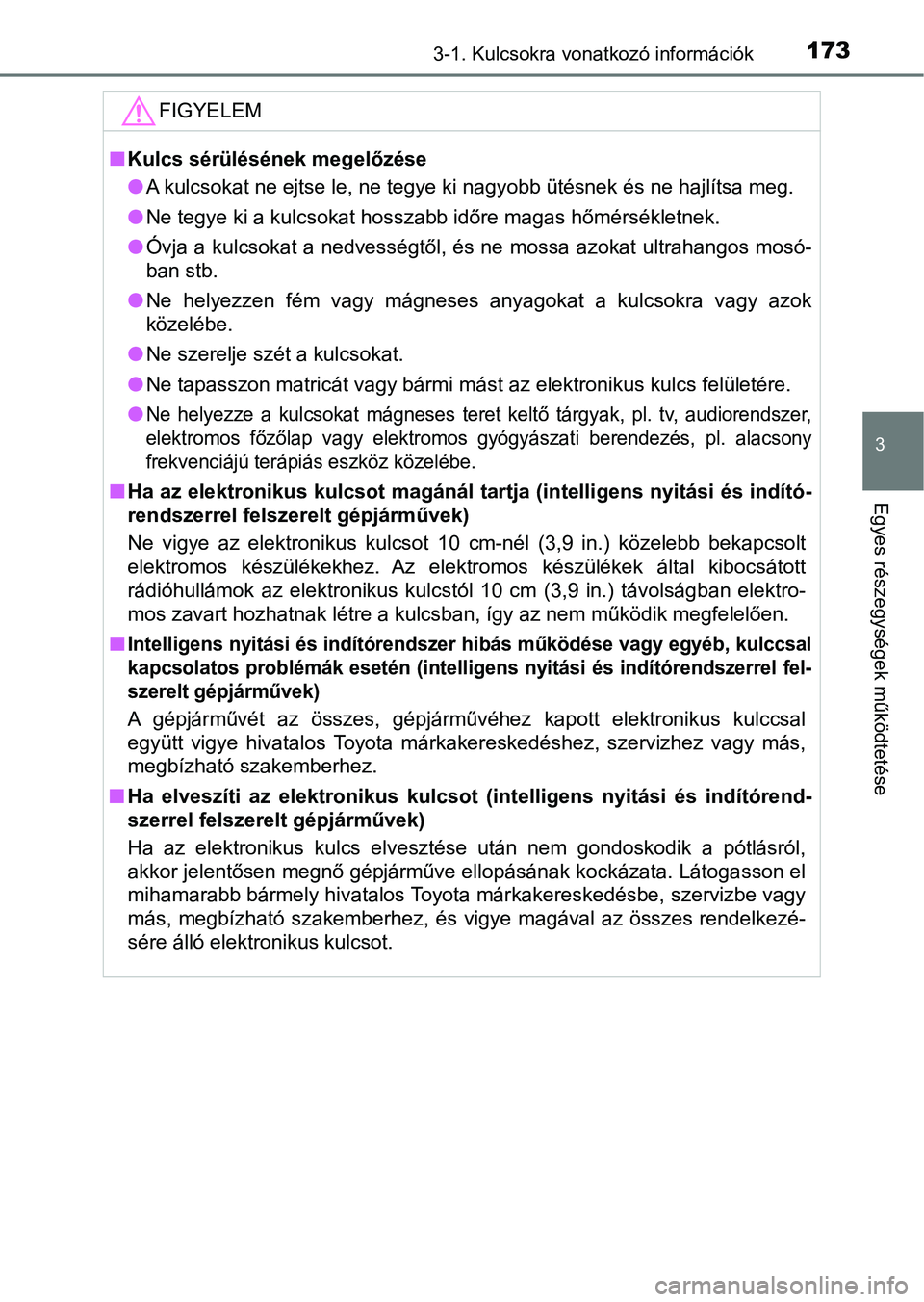 TOYOTA HILUX 2019  Kezelési útmutató (in Hungarian) 1733-1. Kulcsokra vonatkozó információk
3
Egyes részegységek működtetése
FIGYELEM
nKulcs sérülésének megelőzése
lA kulcsokat ne ejtse le, ne tegye ki nagyobb ütésnek és ne hajl ítsa 