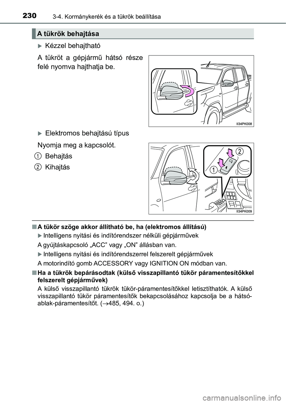 TOYOTA HILUX 2019  Kezelési útmutató (in Hungarian) 2303-4. Kormánykerék és a tükrök beállítása
Kézzel behajtható
A  tükröt  a  gépjármű  hátsó  része
felé nyomva hajthatja be. 
Elektromos behajtású típus
Nyomja meg a kapcso